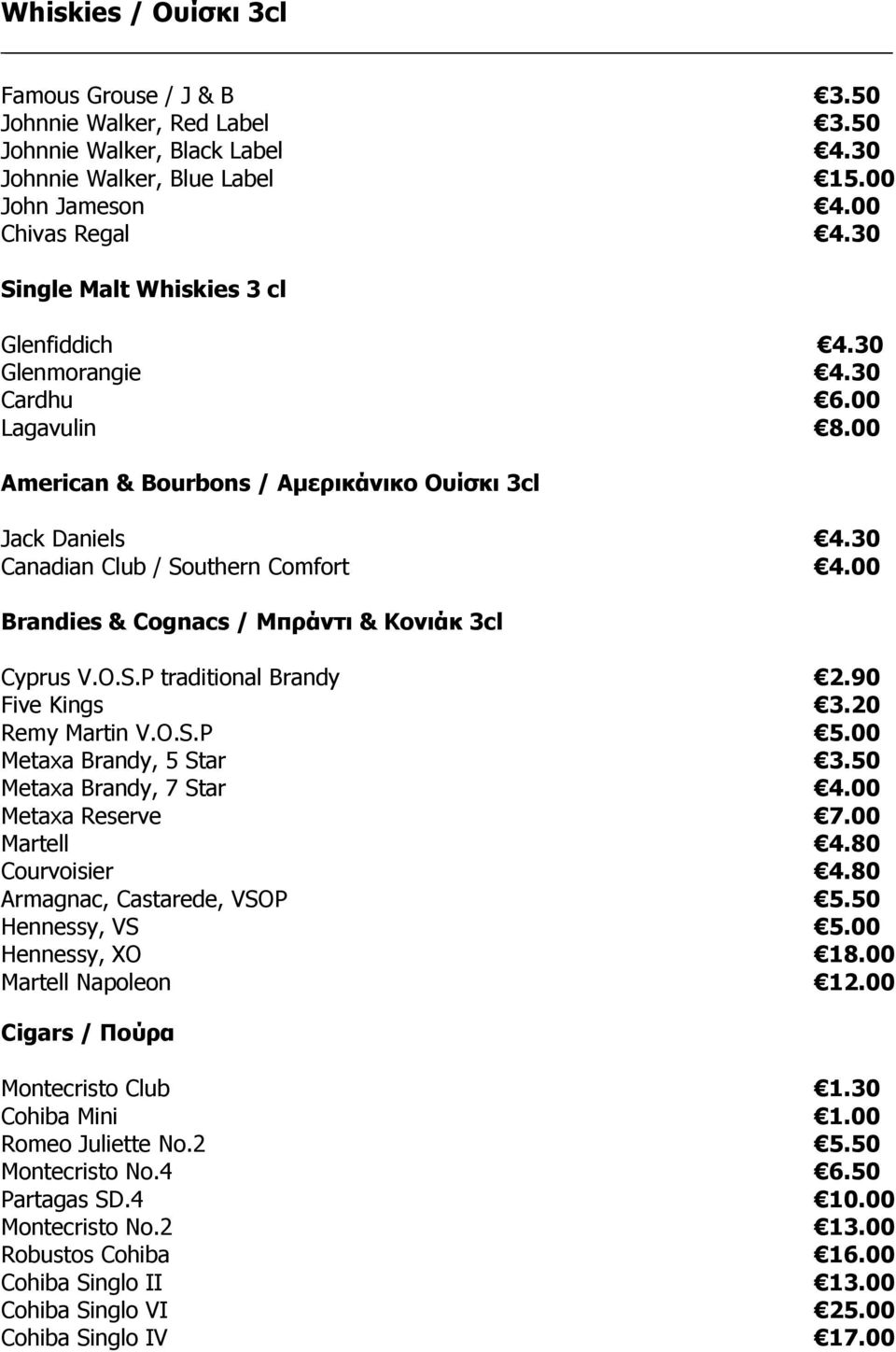 00 Brandies & Cognacs / Μπράντι & Κονιάκ 3cl Cyprus V.O.S.P traditional Brandy 2.90 Five Kings 3.20 Remy Martin V.O.S.P 5.00 Metaxa Brandy, 5 Star 3.50 Metaxa Brandy, 7 Star 4.00 Metaxa Reserve 7.