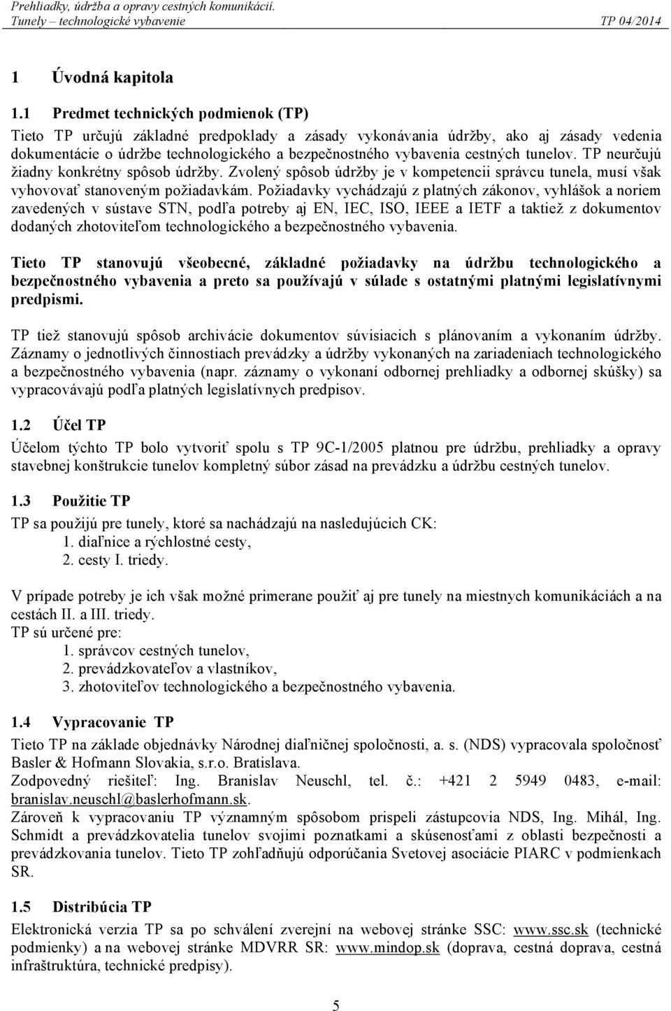 tunelov. TP neurčujú žiadny konkrétny spôsob údržby. Zvolený spôsob údržby je v kompetencii správcu tunela, musí však vyhovovať stanoveným požiadavkám.