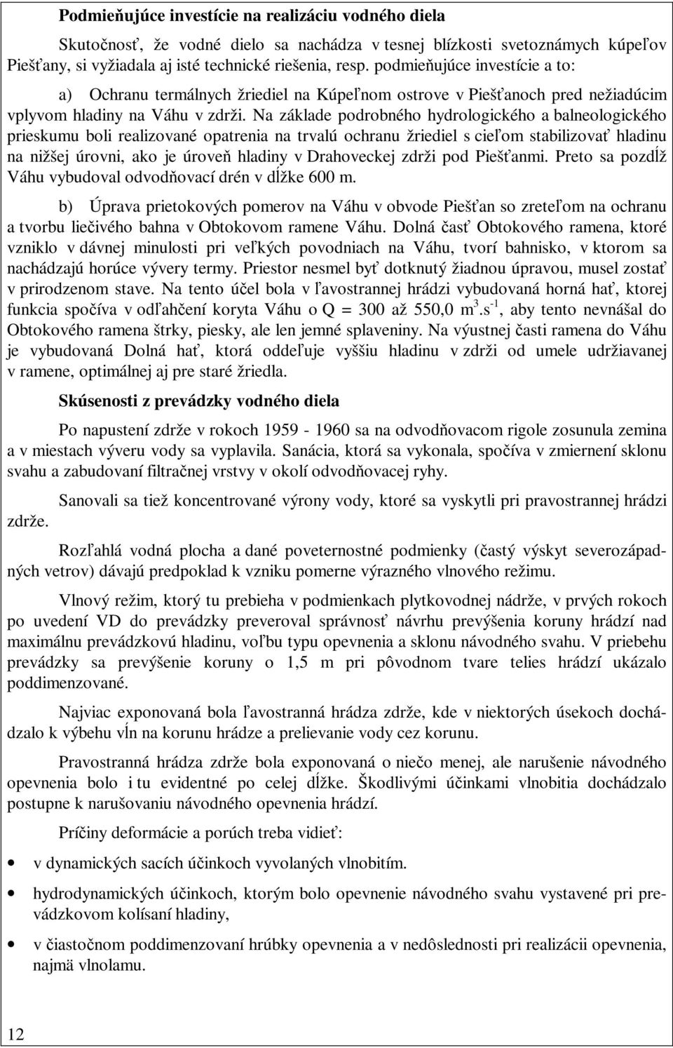 Na základe podrobného hydrologického a balneologického prieskumu boli realizované opatrenia na trvalú ochranu žriediel s cieľom stabilizovať hladinu na nižšej úrovni, ako je úroveň hladiny v