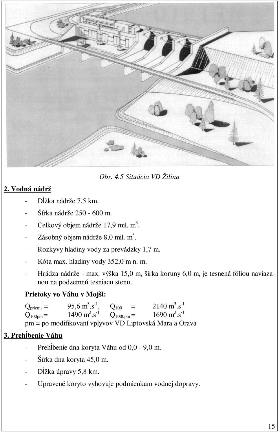 Prietoky vo Váhu v Mojši: Q priem. = 95,6 m 3.s -1, Q 100 = 2140 m 3.s -1 Q 100pm = 1490 m 3.s -1 Q 1000pm = 1690 m 3.