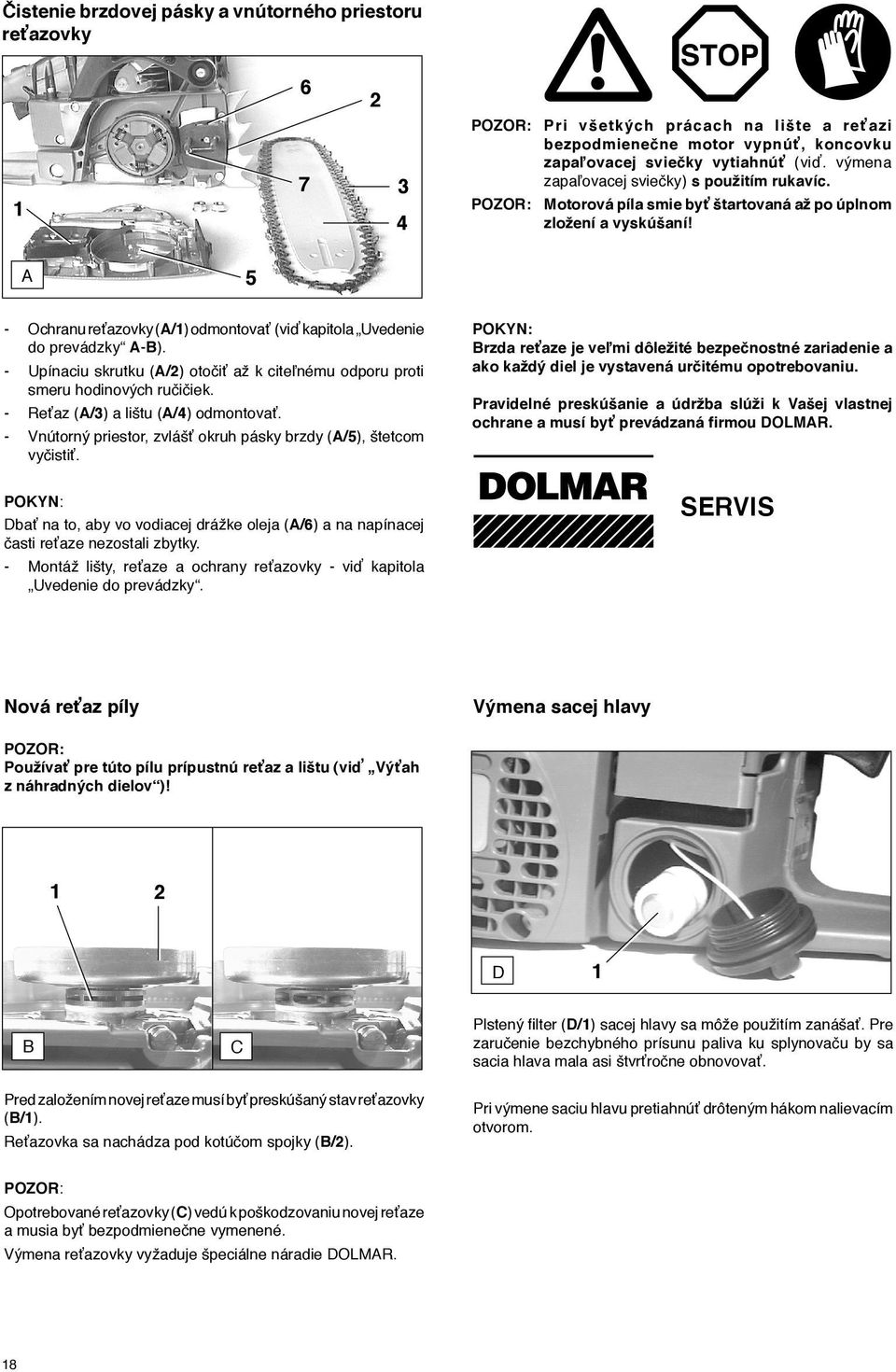 A 5 - Ochranu reťazovky (A/) odmontovať (viď kapitola Uvedenie do prevádzky A-B). - Upínaciu skrutku (A/) otočiť až k citeľnému odporu proti smeru hodinových ručičiek.