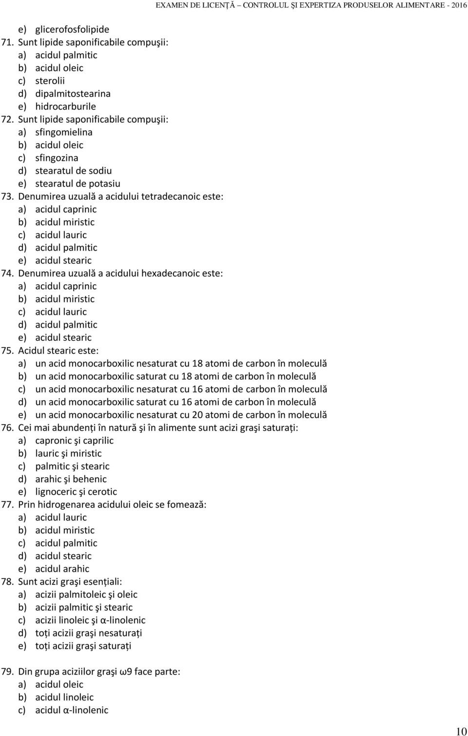 Denumirea uzuală a acidului tetradecanoic este: a) acidul caprinic b) acidul miristic c) acidul lauric d) acidul palmitic e) acidul stearic 74.
