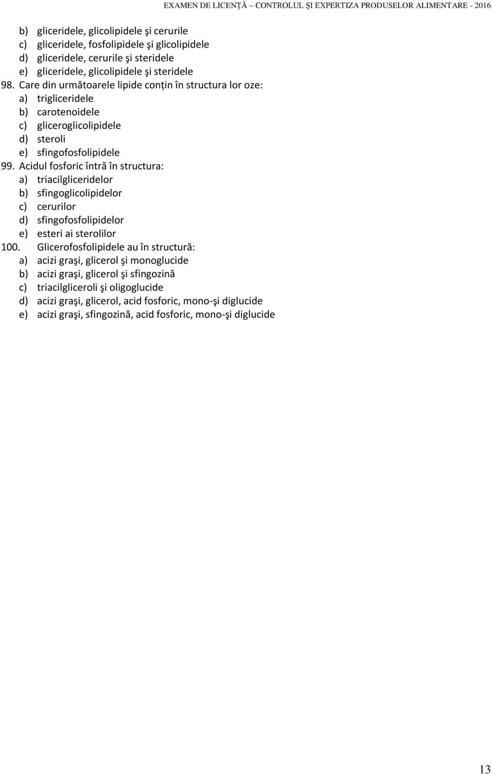 Acidul fosforic întră în structura: a) triacilgliceridelor b) sfingoglicolipidelor c) cerurilor d) sfingofosfolipidelor e) esteri ai sterolilor 100.