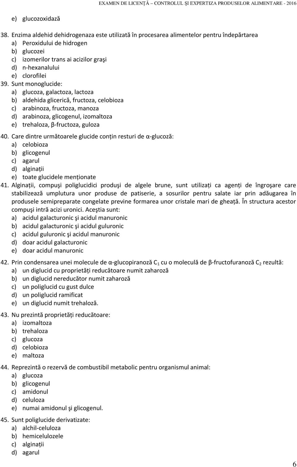 39. Sunt monoglucide: a) glucoza, galactoza, lactoza b) aldehida glicerică, fructoza, celobioza c) arabinoza, fructoza, manoza d) arabinoza, glicogenul, izomaltoza e) trehaloza, β-fructoza, guloza 40.