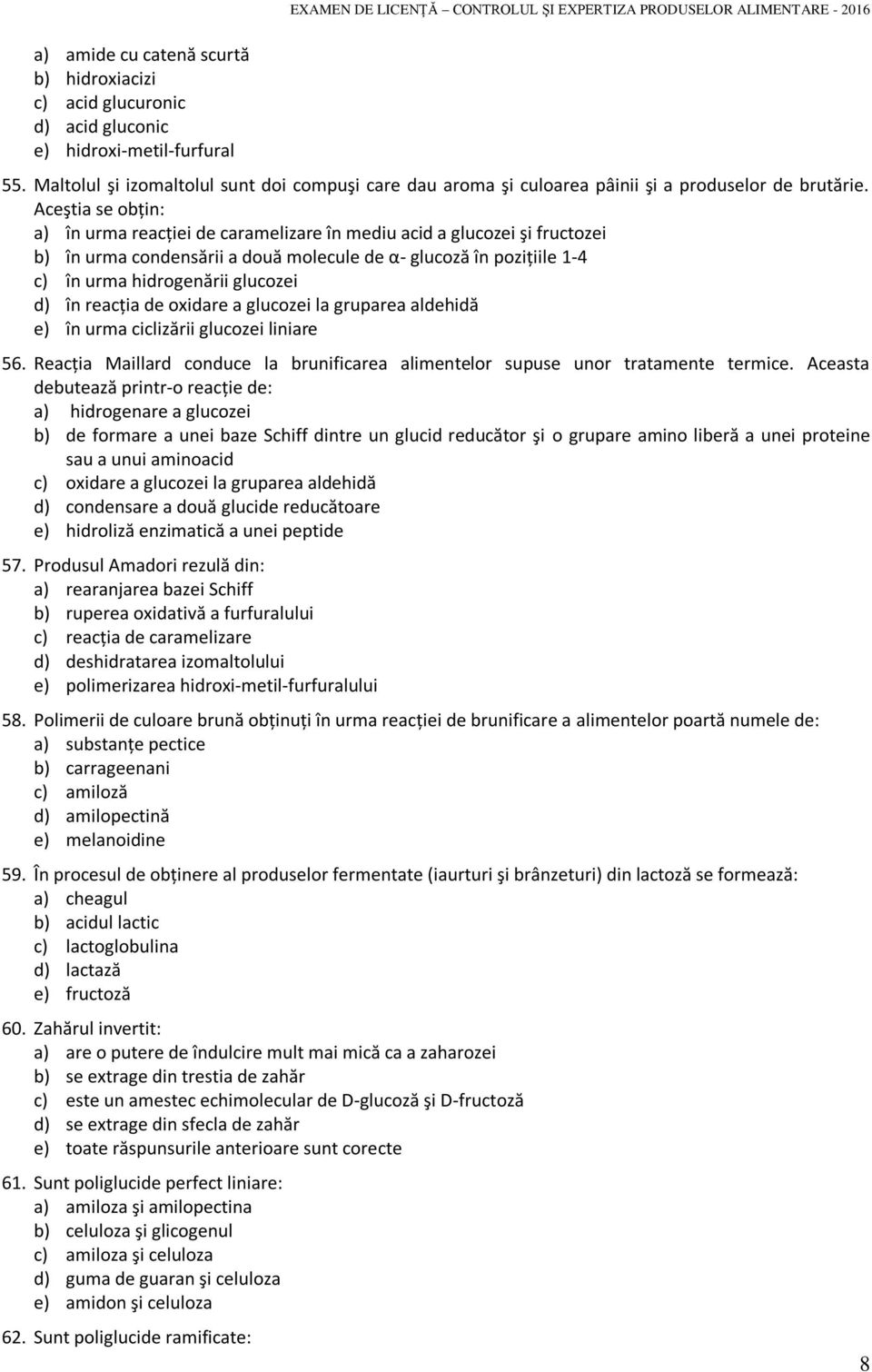 Aceştia se obţin: a) în urma reacţiei de caramelizare în mediu acid a glucozei şi fructozei b) în urma condensării a două molecule de α- glucoză în poziţiile 1-4 c) în urma hidrogenării glucozei d)