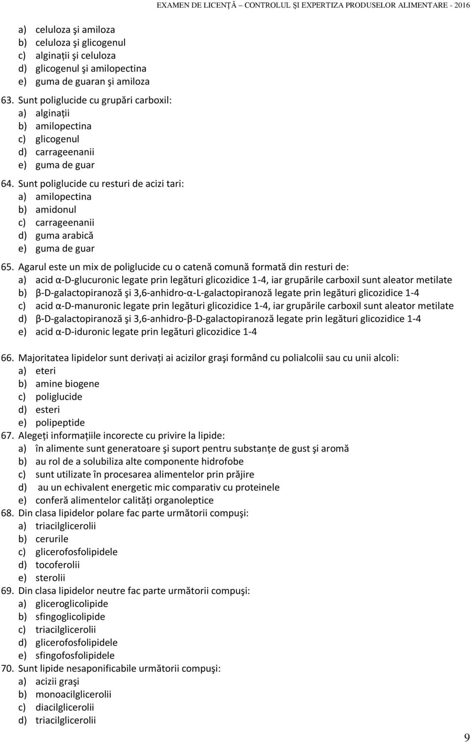Sunt poliglucide cu resturi de acizi tari: a) amilopectina b) amidonul c) carrageenanii d) guma arabică e) guma de guar 65.