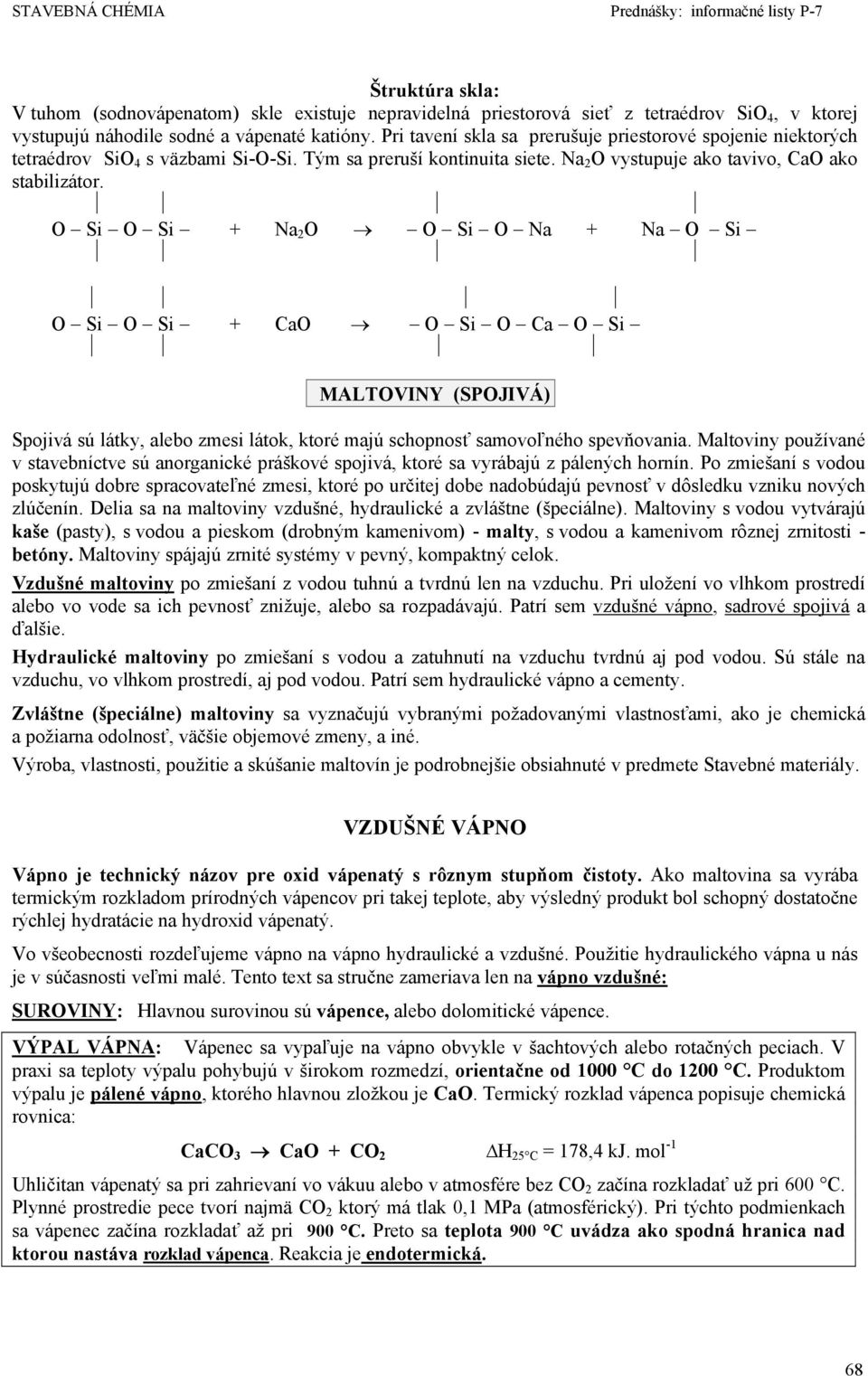 O Si O Si + Na 2 O O Si O Na + Na O Si O Si O Si + CaO O Si O Ca O Si MALTOVINY (SPOJIVÁ) Spojivá sú látky, alebo zmesi látok, ktoré majú schopnosť samovoľného spevňovania.