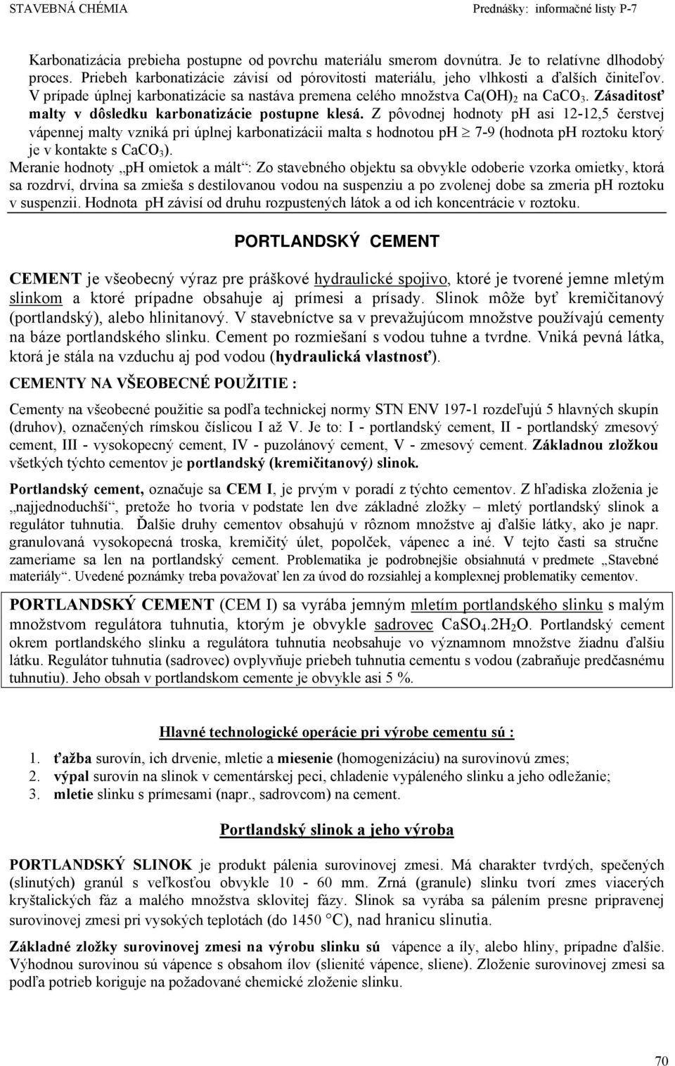 Z pôvodnej hodnoty ph asi 12-12,5 čerstvej vápennej malty vzniká pri úplnej karbonatizácii malta s hodnotou ph 7-9 (hodnota ph roztoku ktorý je v kontakte s CaCO 3 ).