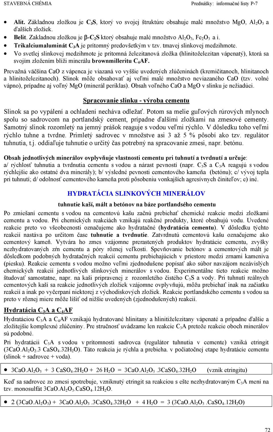 Vo svetlej slinkovej medzihmote je prítomná železitanová zložka (hlinitoželezitan vápenatý), ktorá sa svojím zložením blíži minerálu brownmilleritu C 4 AF.