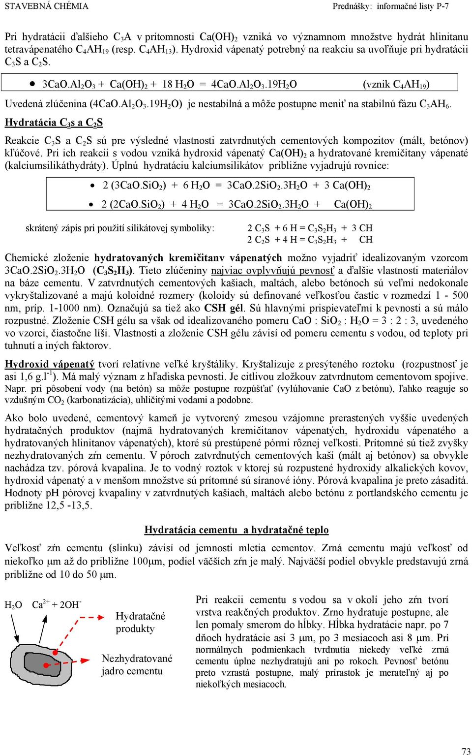 Hydratácia C 3 s a C 2 S Reakcie C 3 S a C 2 S sú pre výsledné vlastnosti zatvrdnutých cementových kompozitov (mált, betónov) kľúčové.