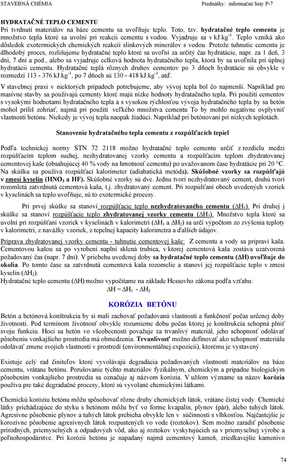Pretože tuhnutie cementu je dlhodobý proces, rozlišujeme hydratačné teplo ktoré sa uvoľní za určitý čas hydratácie, napr. za 1 deň, 3 dni, 7 dní a pod.