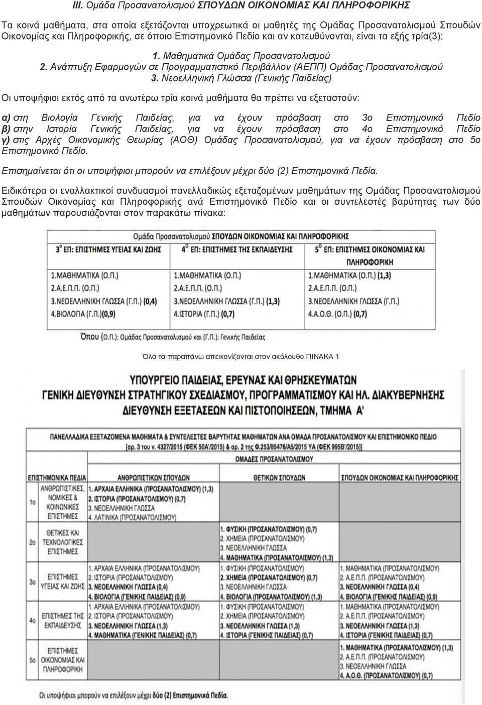 Νεοελληνική Γλώσσα (Γενικής Παιδείας) Οι υποψήφιοι εκτός από τα ανωτέρω τρία κοινά μαθήματα θα πρέπει να εξεταστούν: α) στη Βιολογία Γενικής Παιδείας, για να έχουν πρόσβαση στο 3ο Επιστημονικό Πεδίο