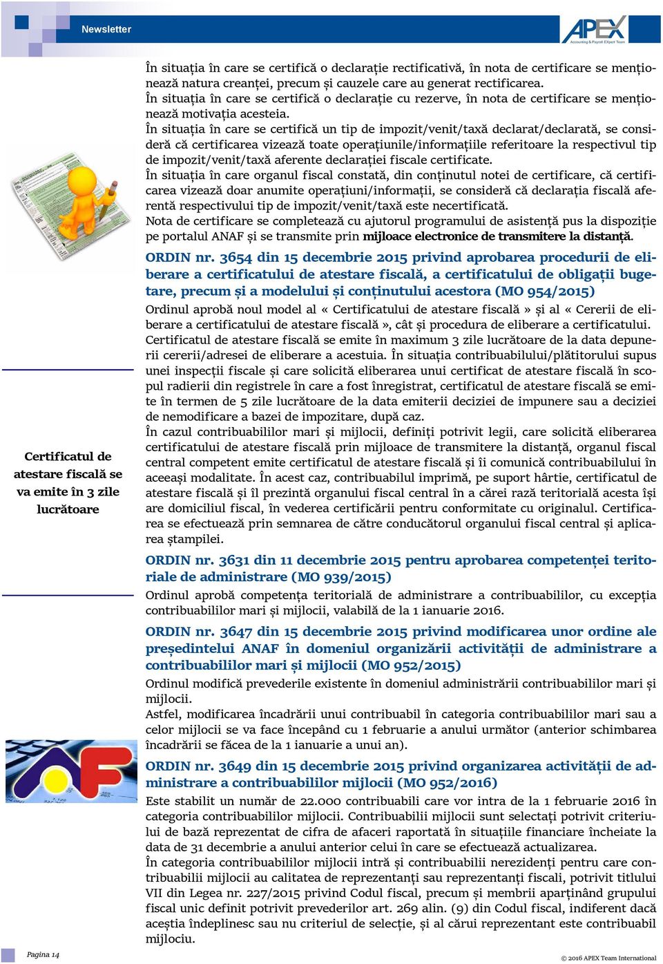 În situația în care se certifică un tip de impozit/venit/taxă declarat/declarată, se consideră că certificarea vizează toate operațiunile/informațiile referitoare la respectivul tip de