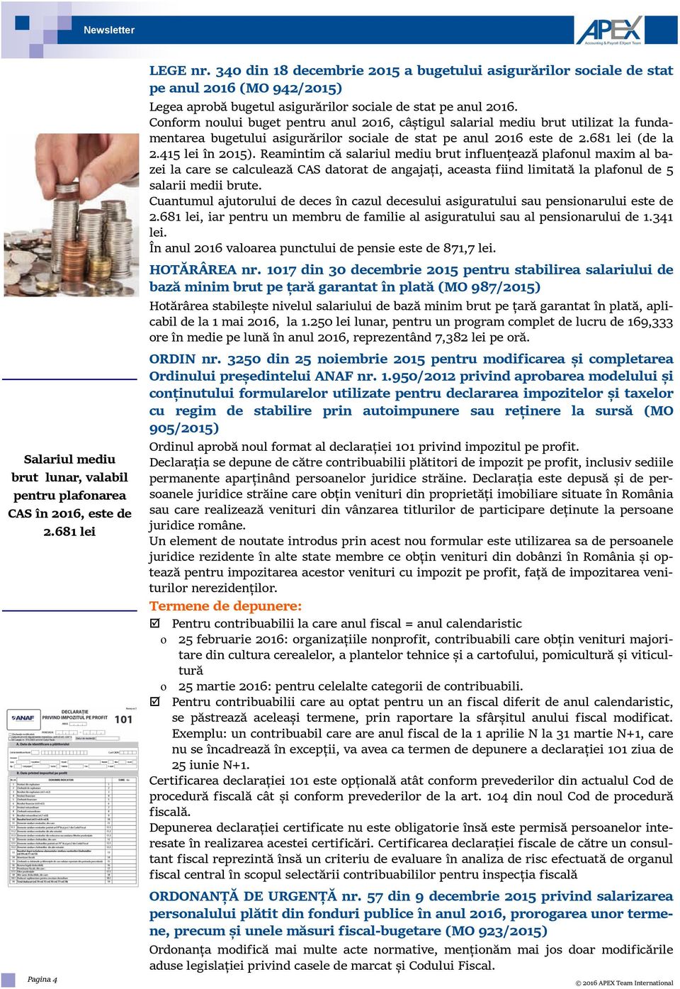 Conform noului buget pentru anul 2016, câștigul salarial mediu brut utilizat la fundamentarea bugetului asigurărilor sociale de stat pe anul 2016 este de 2.681 lei (de la 2.415 lei în 2015).