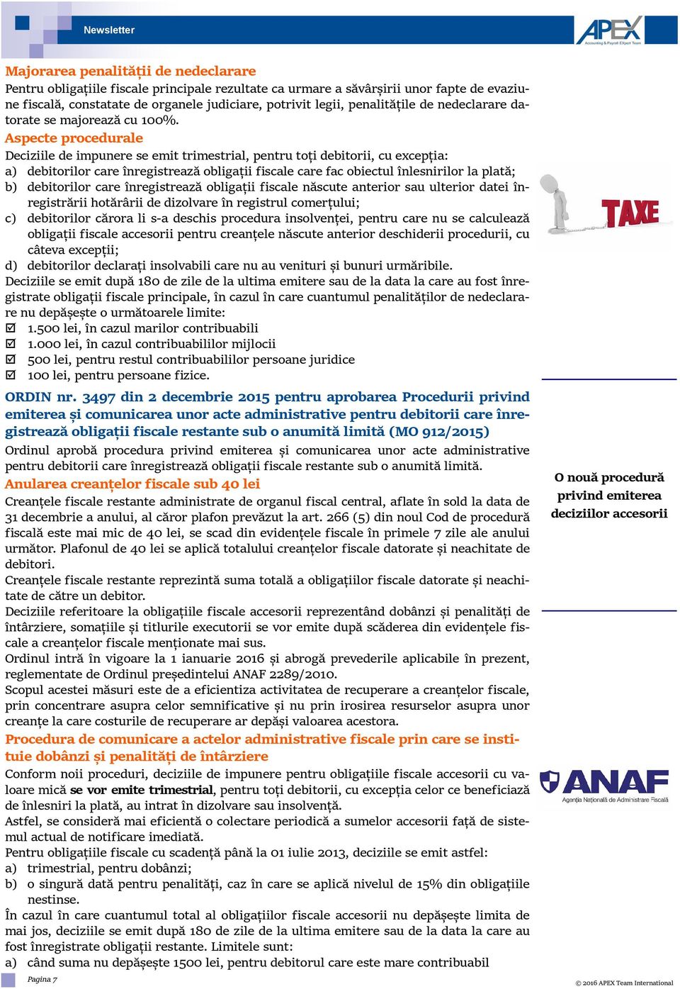 Aspecte procedurale Deciziile de impunere se emit trimestrial, pentru toți debitorii, cu excepția: a) debitorilor care înregistrează obligații fiscale care fac obiectul înlesnirilor la plată; b)