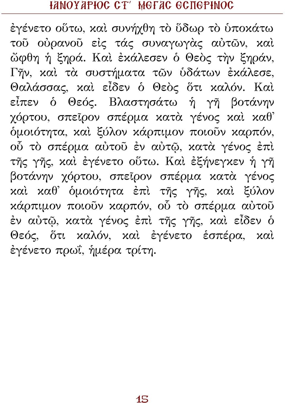 Βλαστησάτω ἡ γῆ βοτάνην χόρτου, σπεῖρον σπέρμα κατὰ γένος καὶ καθ ὁμοιότητα, καὶ ξύλον κάρπιμον ποιοῦν καρπόν, οὗ τὸ σπέρμα αὐτοῦ ἐν αὐτῷ, κατὰ γένος ἐπὶ τῆς γῆς, καὶ