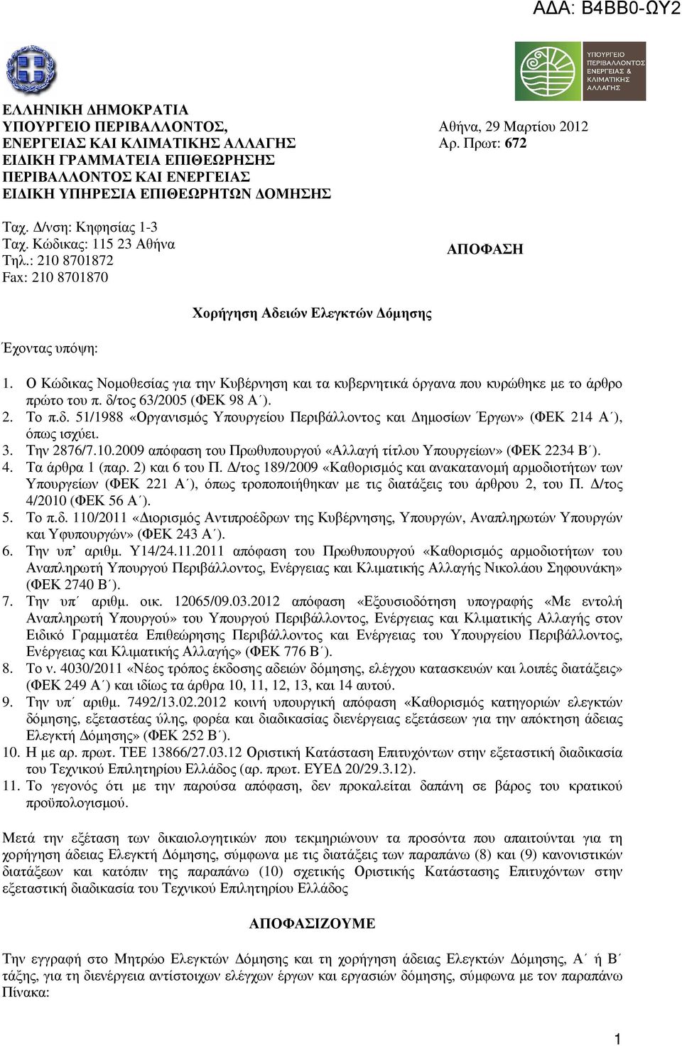 Ο Κώδικας Νοµοθεσίας για την Κυβέρνηση και τα κυβερνητικά όργανα που κυρώθηκε µε το άρθρο πρώτο του π. δ/τος 63/2005 (ΦΕΚ 98 Α ). 2. Το π.δ. 51/1988 «Οργανισµός Υπουργείου Περιβάλλοντος και ηµοσίων Έργων» (ΦΕΚ 214 Α ), όπως ισχύει.