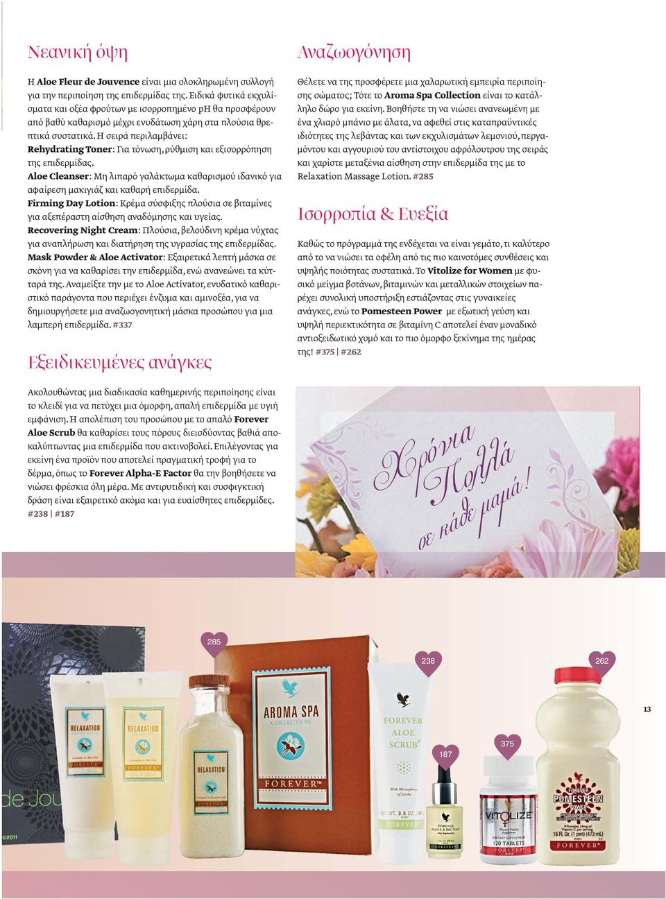 Η σειρά περιλαμβάνει: Rehydrating Toner: Για τόνωση, ρύθμιση και εξισορρόπηση της επιδερμίδας. Aloe Cleanser: Μη λιπαρό γαλάκτωμα καθαρισμού ιδανικό για αφαίρεση μακιγιάζ και καθαρή επιδερμίδα.