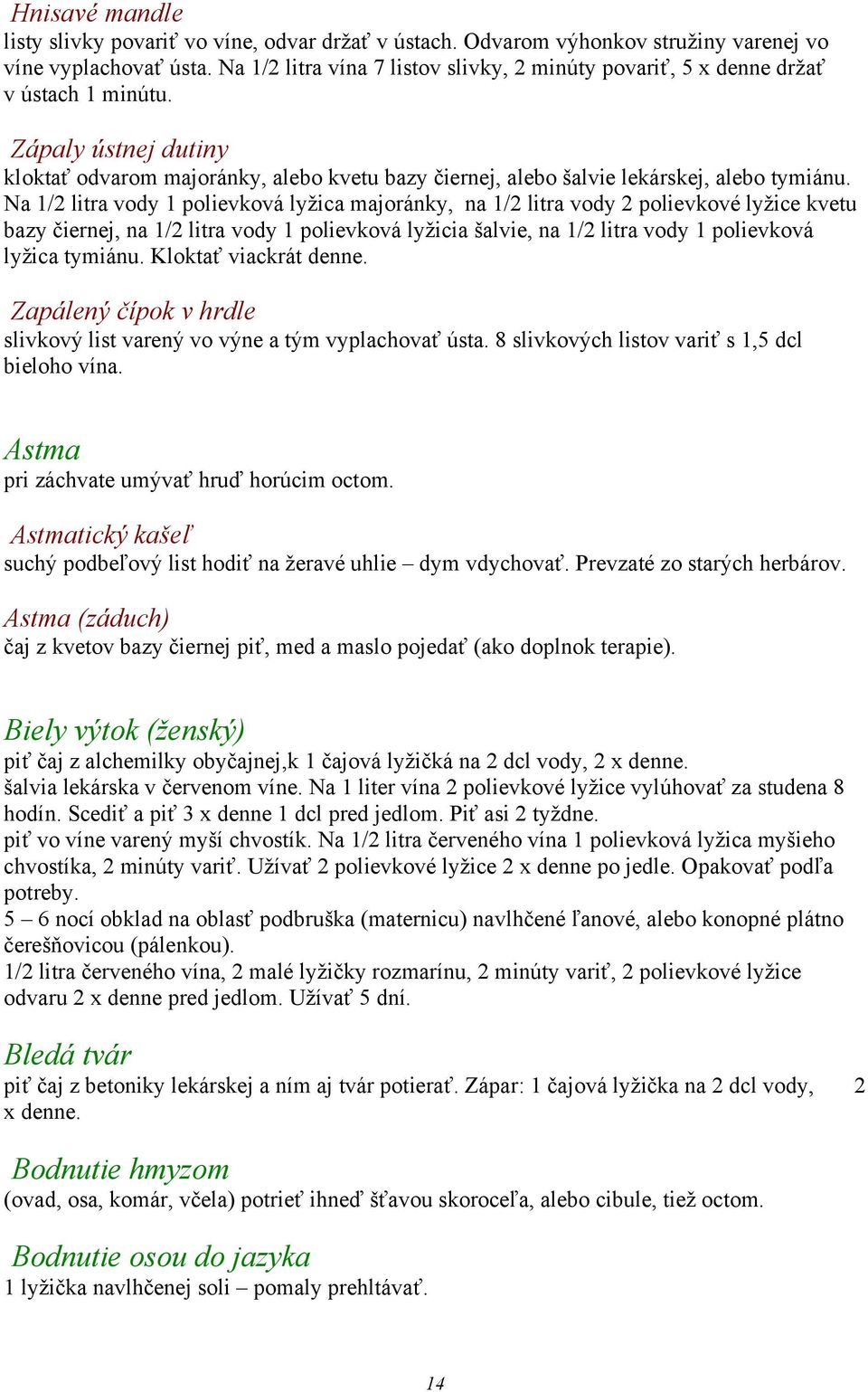 Na 1/2 litra vody 1 polievková lyžica majoránky, na 1/2 litra vody 2 polievkové lyžice kvetu bazy čiernej, na 1/2 litra vody 1 polievková lyžicia šalvie, na 1/2 litra vody 1 polievková lyžica tymiánu.