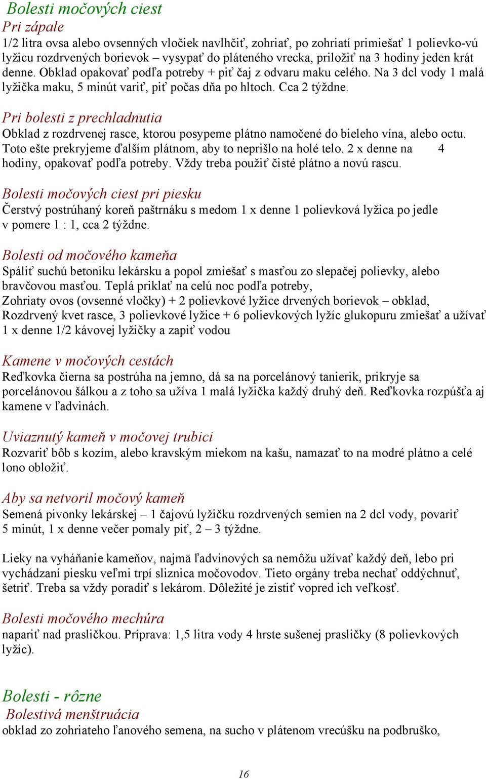 Pri bolesti z prechladnutia Obklad z rozdrvenej rasce, ktorou posypeme plátno namočené do bieleho vína, alebo octu. Toto ešte prekryjeme ďalším plátnom, aby to neprišlo na holé telo.