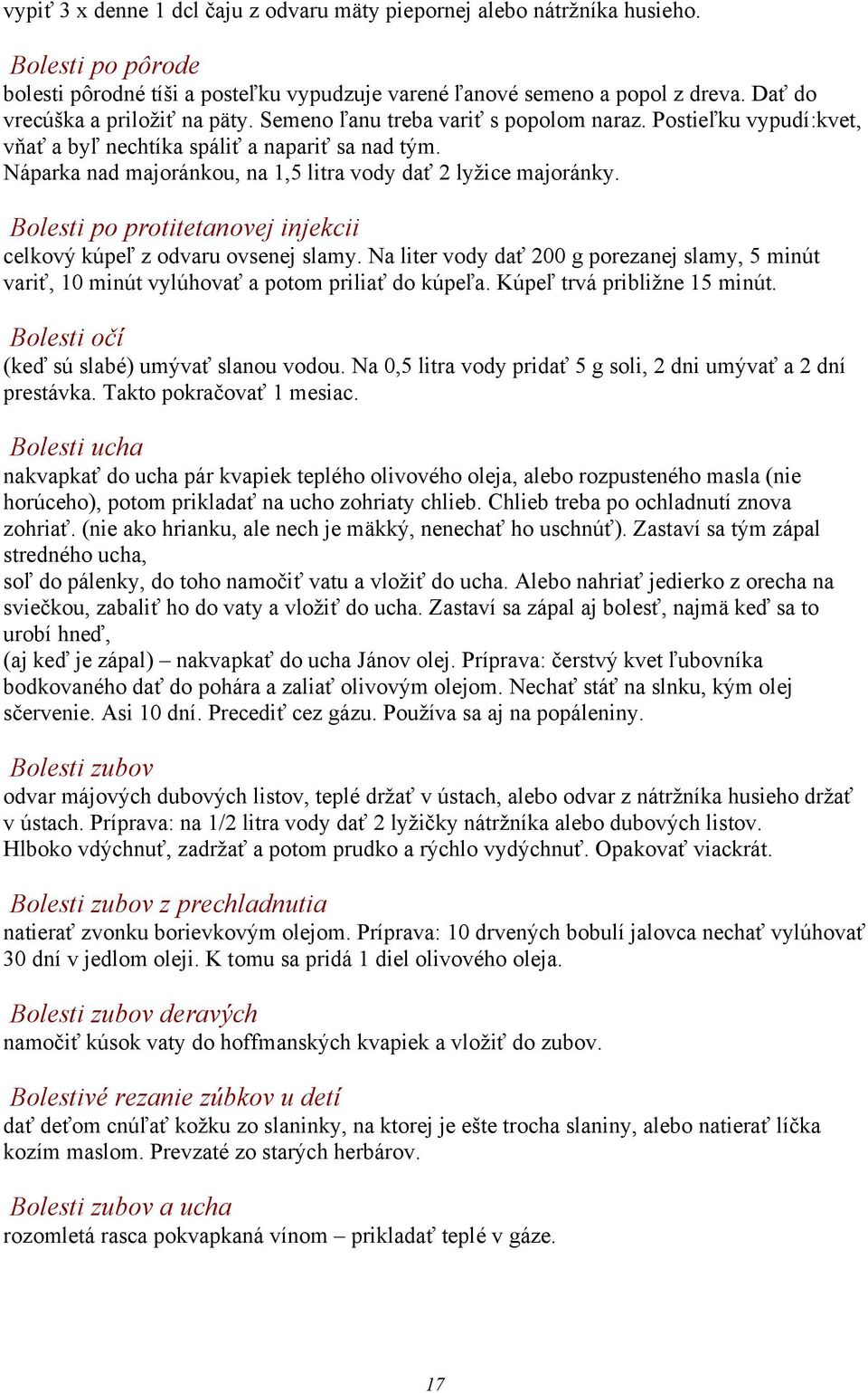 Náparka nad majoránkou, na 1,5 litra vody dať 2 lyžice majoránky. Bolesti po protitetanovej injekcii celkový kúpeľ z odvaru ovsenej slamy.