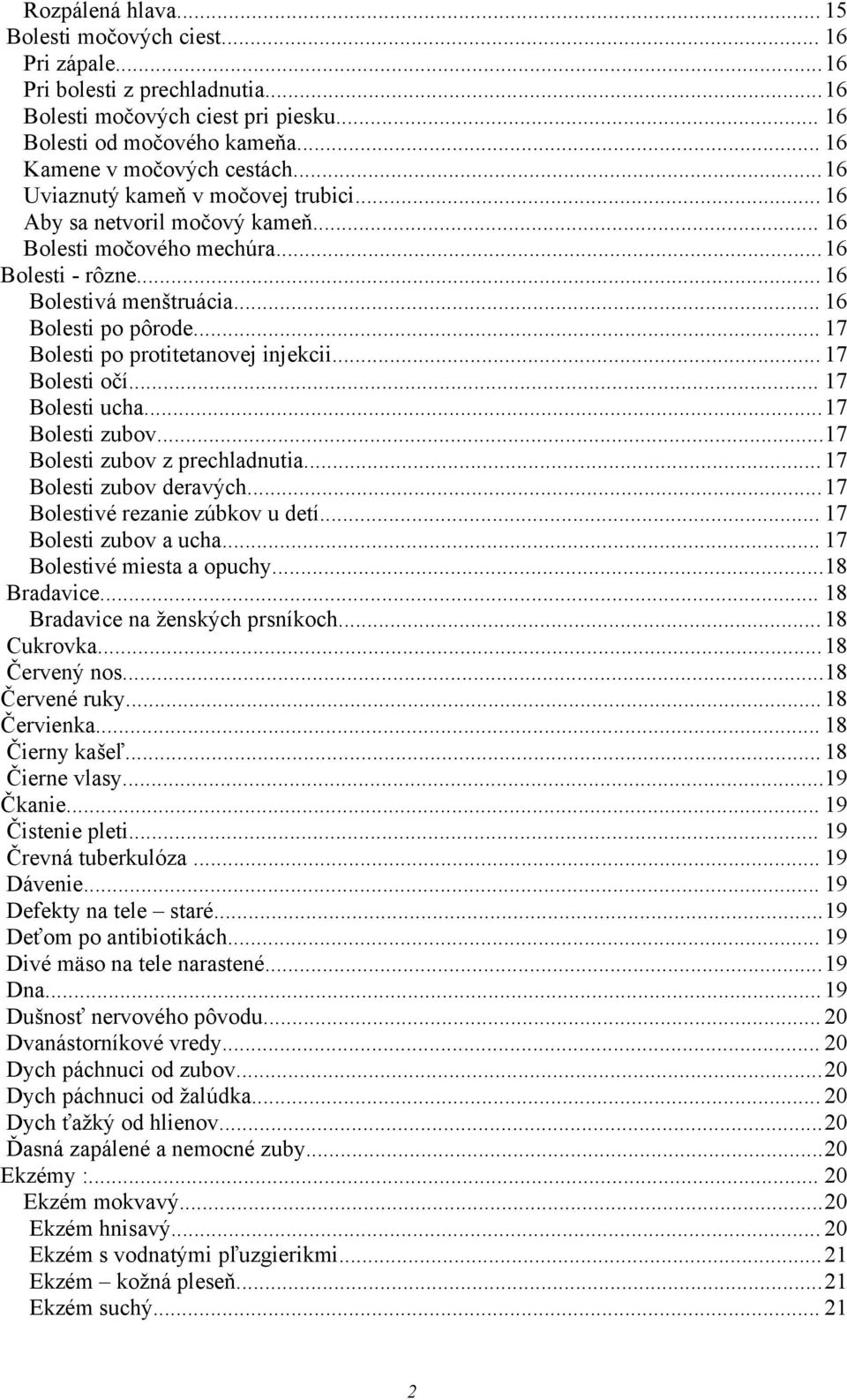 .. 17 Bolesti po protitetanovej injekcii... 17 Bolesti očí... 17 Bolesti ucha...17 Bolesti zubov...17 Bolesti zubov z prechladnutia... 17 Bolesti zubov deravých...17 Bolestivé rezanie zúbkov u detí.