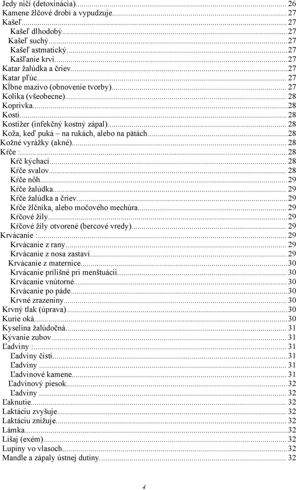 .. 28 Kŕče :...28 Kŕč kýchací... 28 Kŕče svalov... 28 Kŕče nôh...29 Kŕče žalúdka... 29 Kŕče žalúdka a čriev...29 Kŕče žlčníka, alebo močového mechúra... 29 Kŕčové žily.