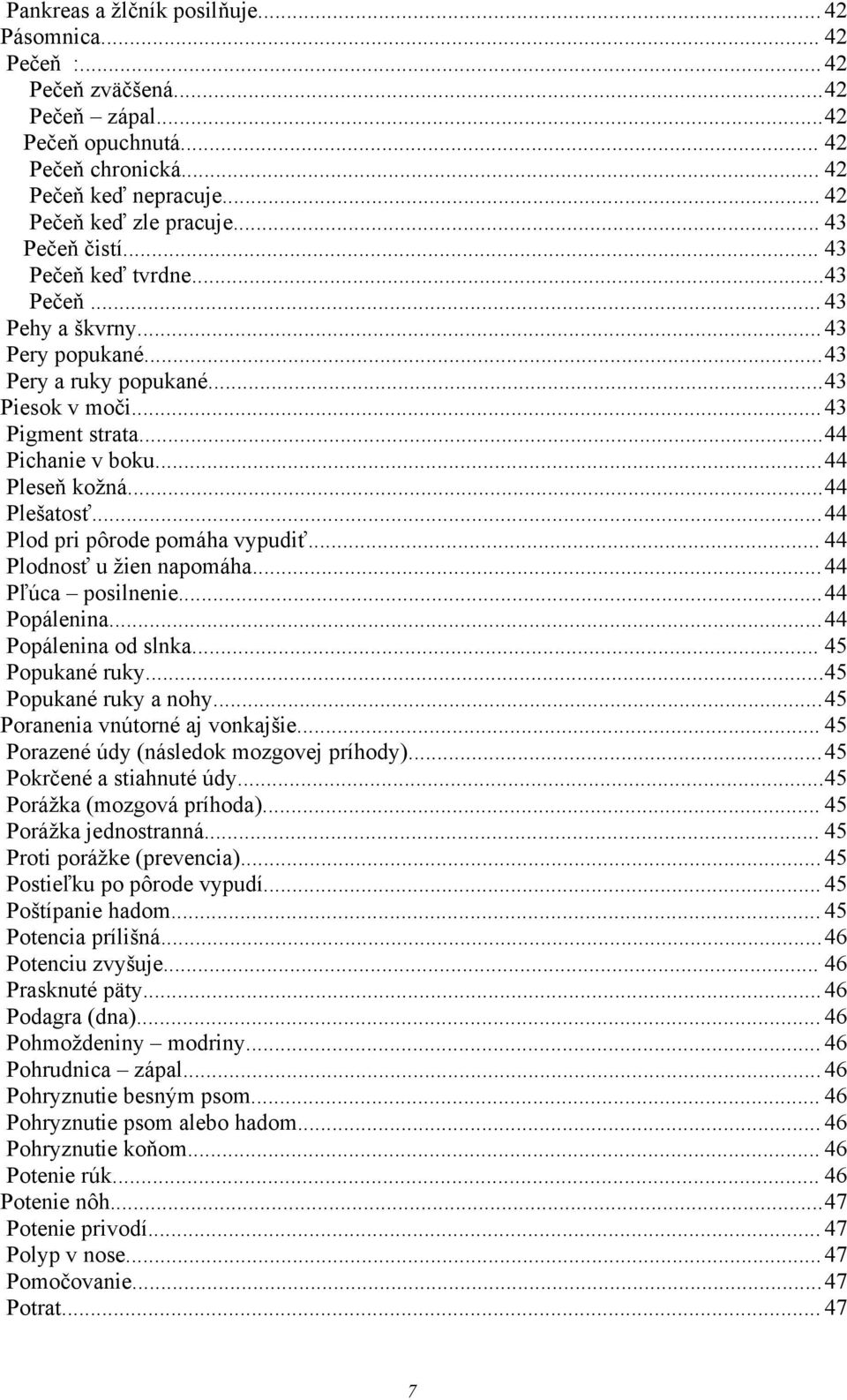 ..44 Plešatosť...44 Plod pri pôrode pomáha vypudiť... 44 Plodnosť u žien napomáha...44 Pľúca posilnenie...44 Popálenina...44 Popálenina od slnka... 45 Popukané ruky...45 Popukané ruky a nohy.