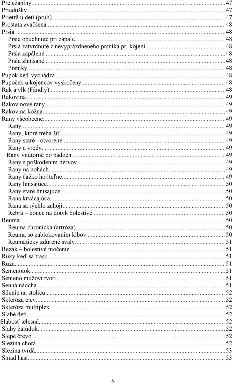 ..49 Rany všeobecne...49 Rany... 49 Rany, ktoré treba šiť...49 Rany staré - otvorené... 49 Rany a vredy... 49 Rany vnútorné po pádoch... 49 Rany s poškodením nervov...49 Rany na nohách.