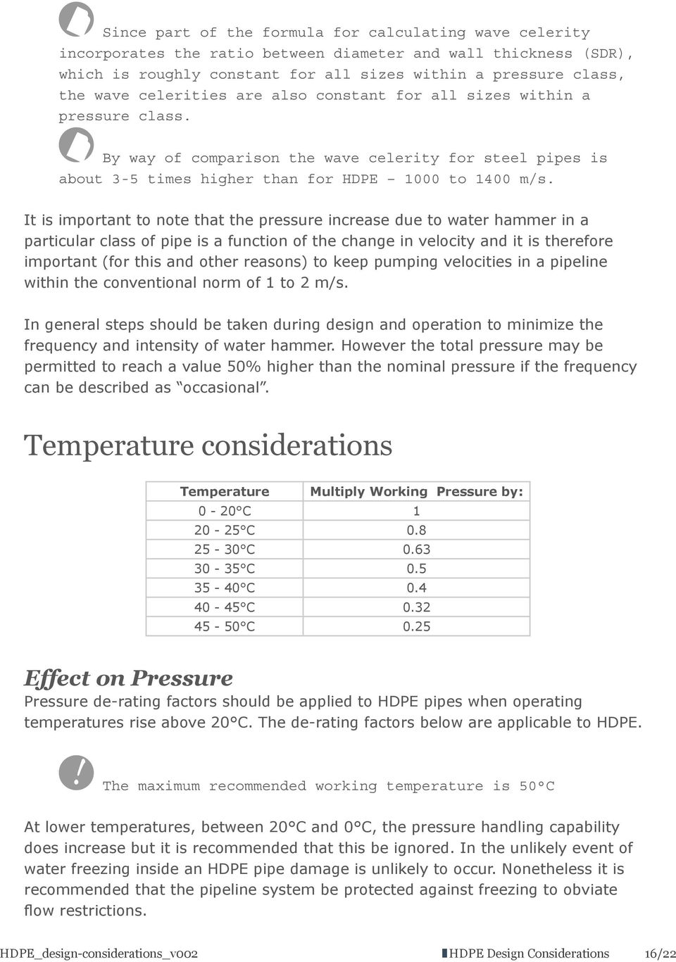 It is important to note that the pressure increase due to water hammer in a particular class of pipe is a function of the change in velocity and it is therefore important (for this and other reasons)