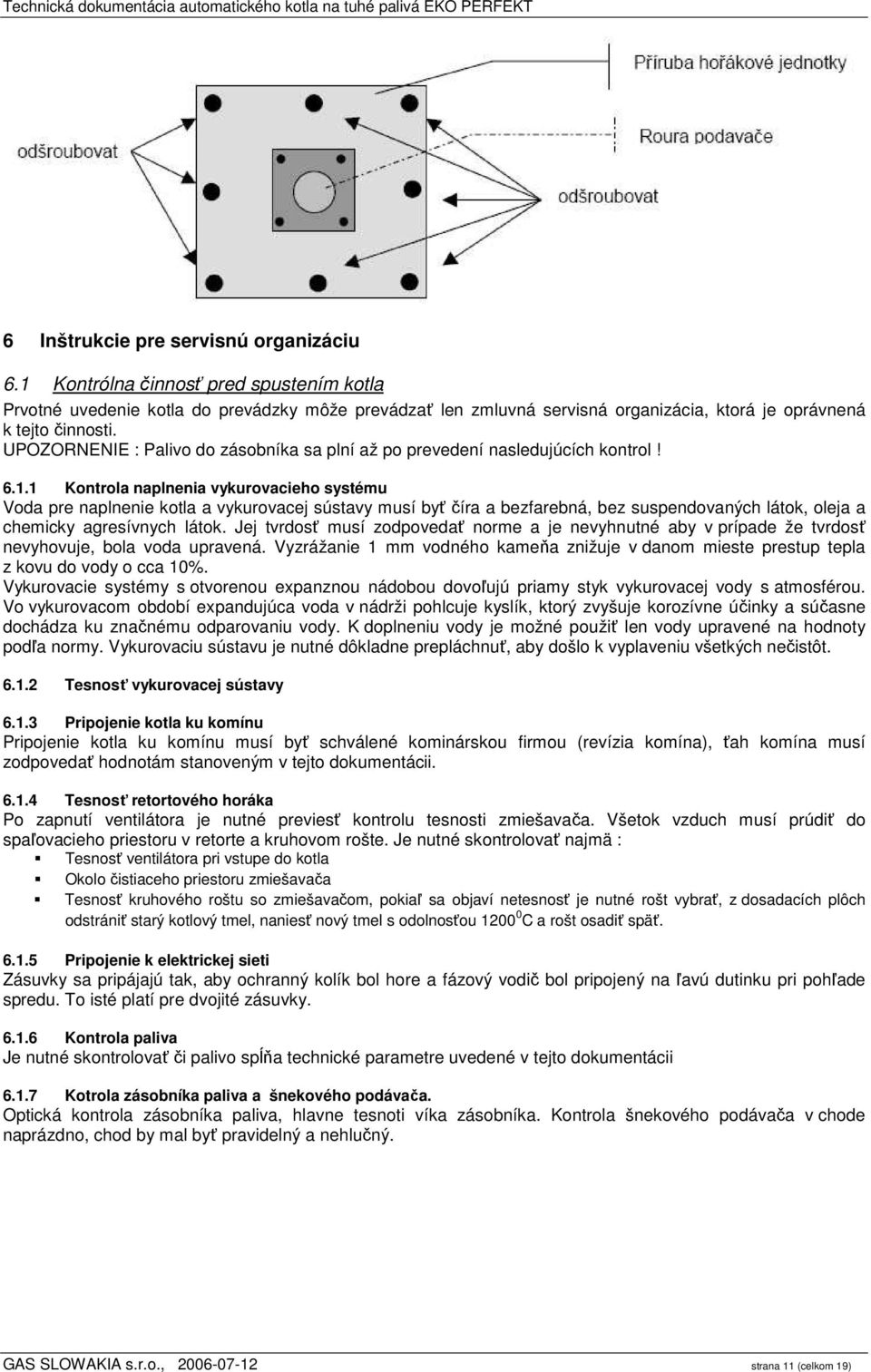 UPOZORNENIE : Palivo do zásobníka sa plní až po prevedení nasledujúcích kontrol! 6.1.