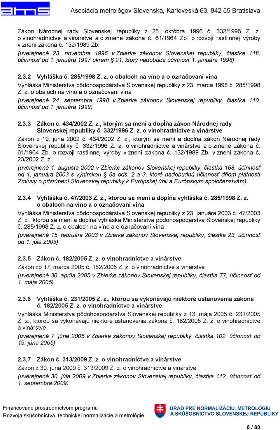 marca 1998 č. 285/1998 Z. z. o obaloch na víno a o označovaní vína (uverejnené 24. septembra 1998 v Zbierke zákonov Slovenskej republiky, čiastka 110, účinnosť od 1. januára 1999) 2.3.3 Zákon č.
