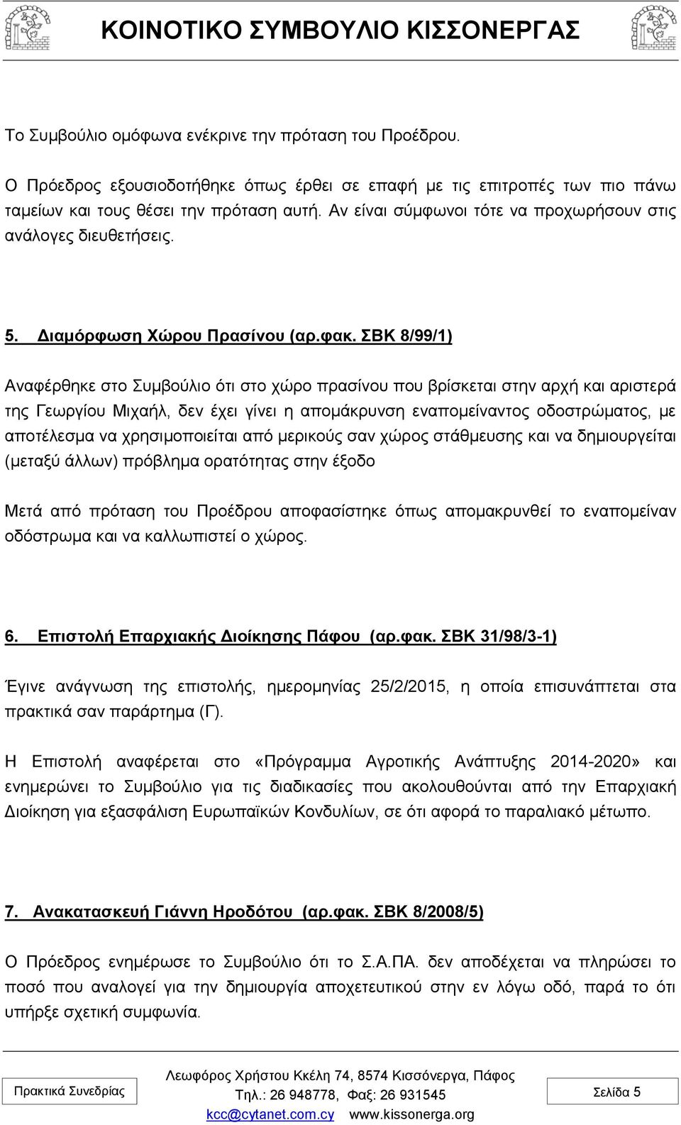ΣΒΚ 8/99/1) Αναφέρθηκε στο Συμβούλιο ότι στο χώρο πρασίνου που βρίσκεται στην αρχή και αριστερά της Γεωργίου Μιχαήλ, δεν έχει γίνει η απομάκρυνση εναπομείναντος οδοστρώματος, με αποτέλεσμα να
