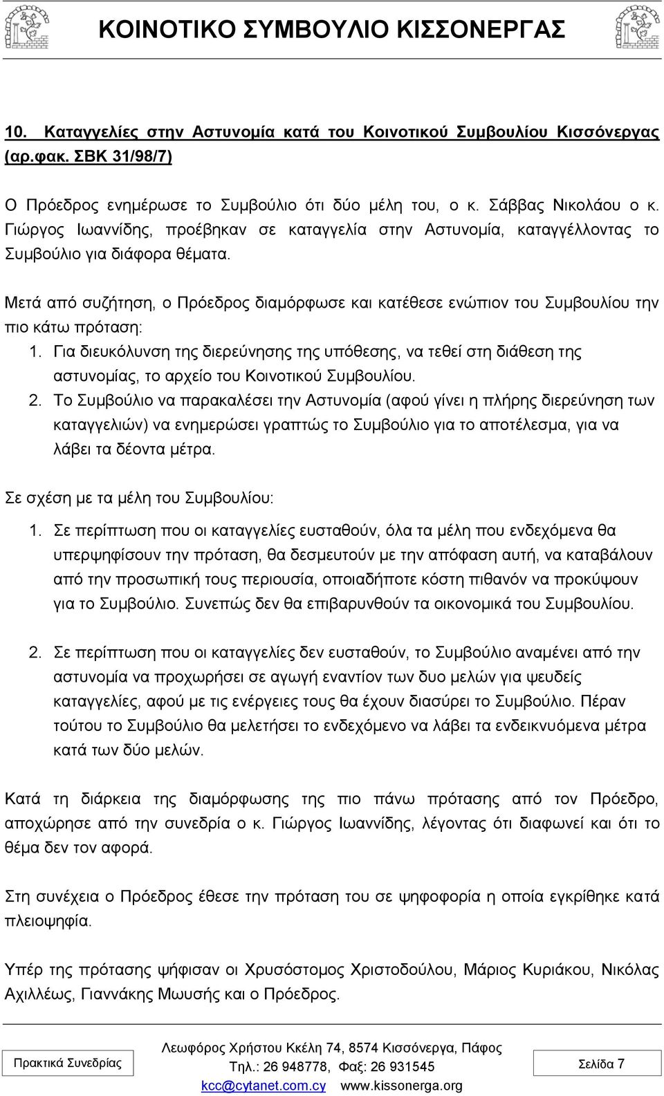 Μετά από συζήτηση, ο Πρόεδρος διαμόρφωσε και κατέθεσε ενώπιον του Συμβουλίου την πιο κάτω πρόταση: 1.