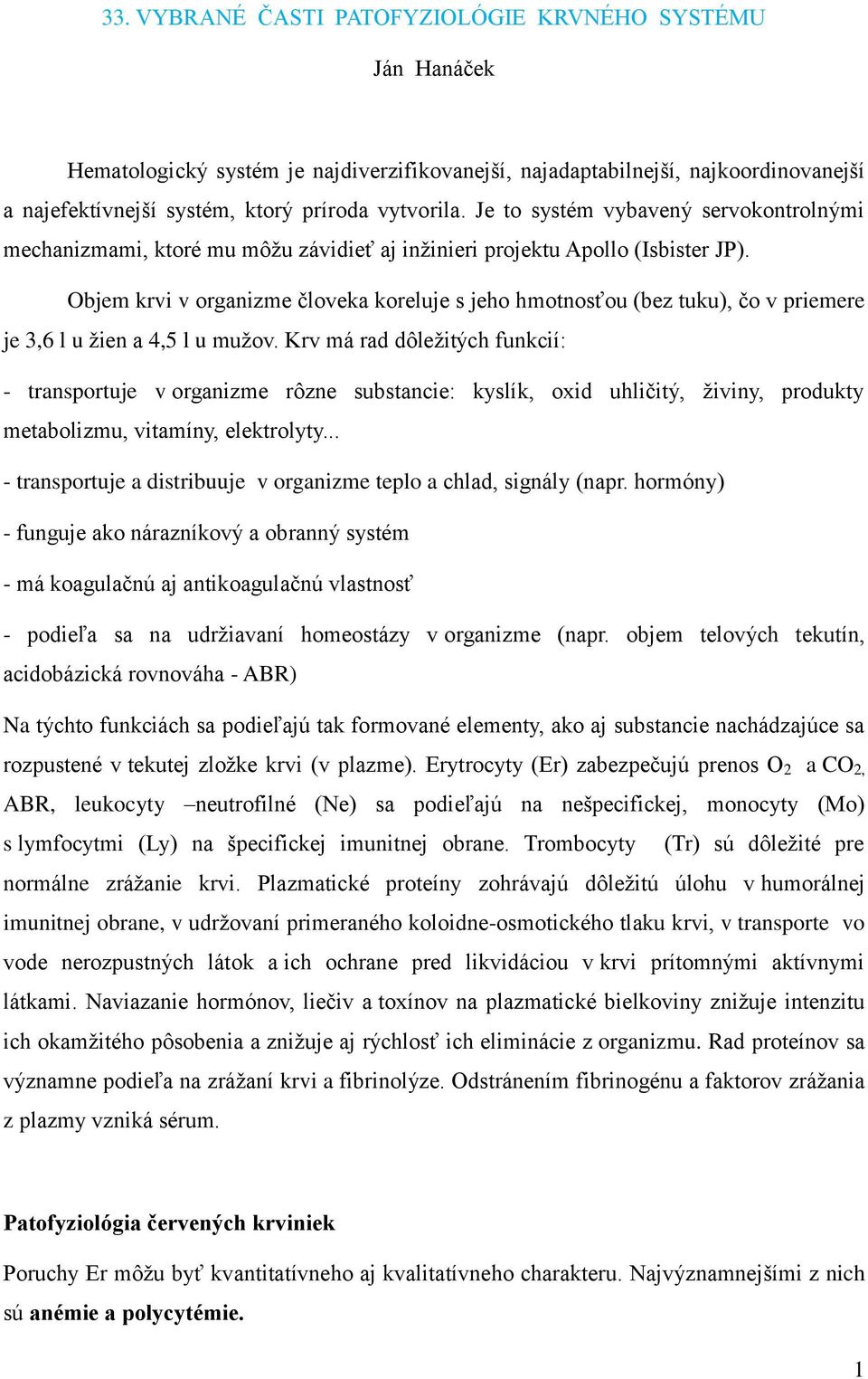 Objem krvi v organizme človeka koreluje s jeho hmotnosťou (bez tuku), čo v priemere je 3,6 l u žien a 4,5 l u mužov.