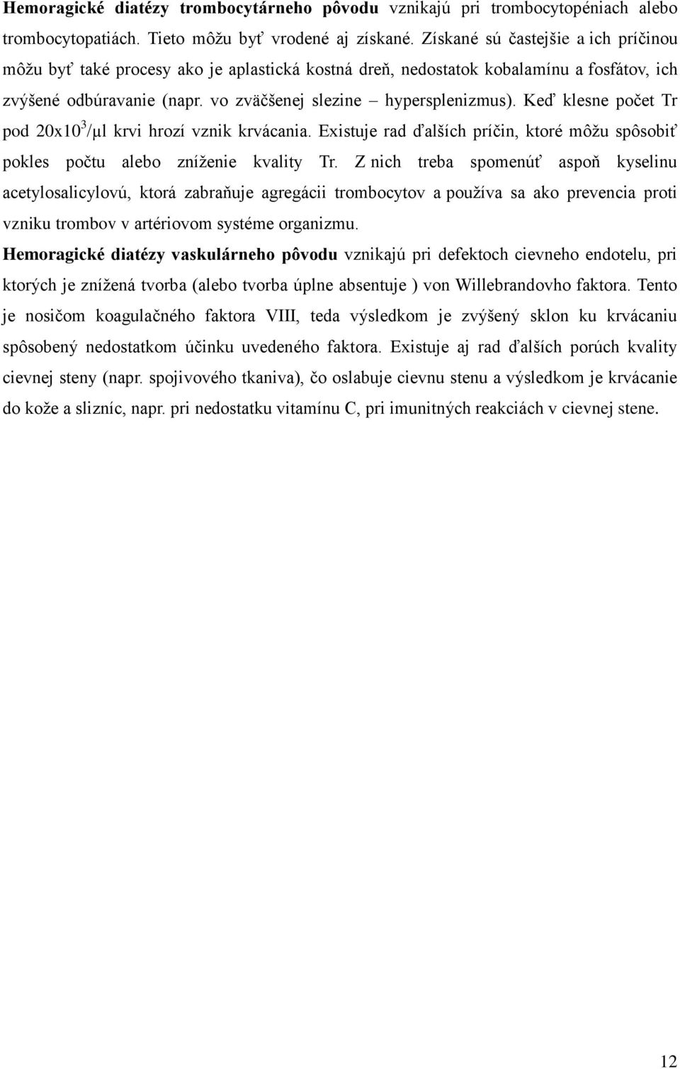 Keď klesne počet Tr pod 20x10 3 /µl krvi hrozí vznik krvácania. Existuje rad ďalších príčin, ktoré môžu spôsobiť pokles počtu alebo zníženie kvality Tr.
