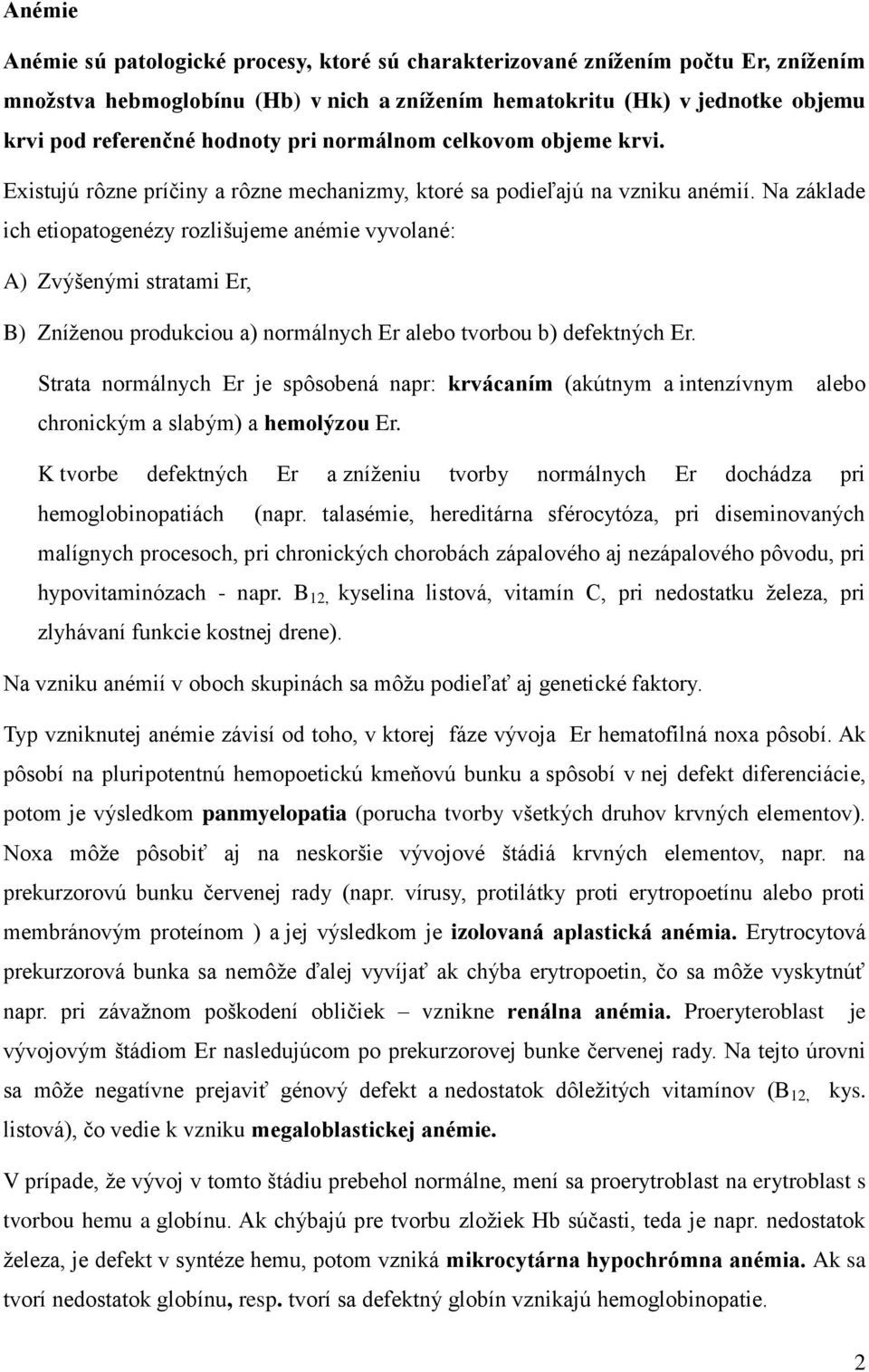 Na základe ich etiopatogenézy rozlišujeme anémie vyvolané: A) Zvýšenými stratami Er, B) Zníženou produkciou a) normálnych Er alebo tvorbou b) defektných Er.