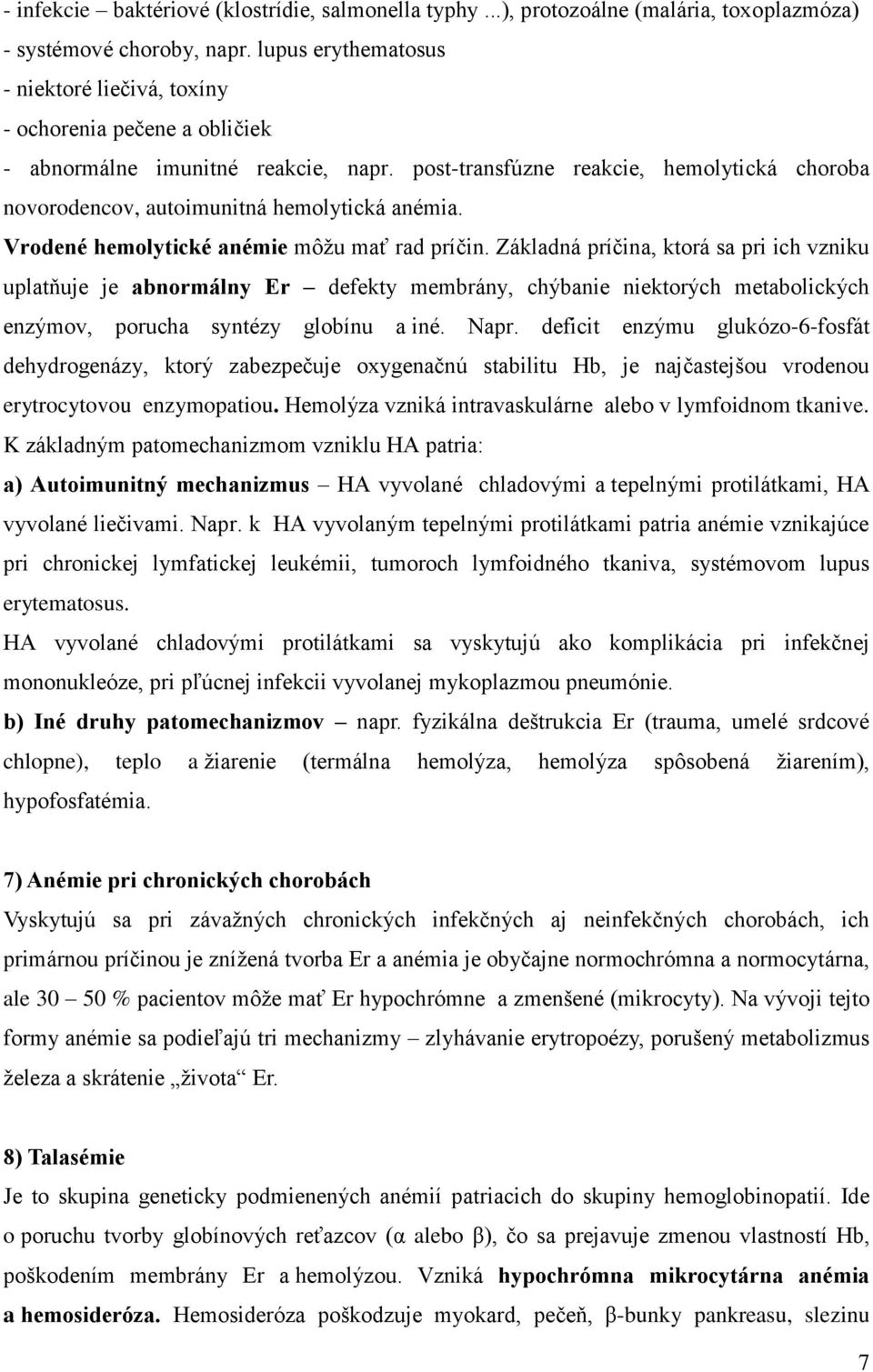 post-transfúzne reakcie, hemolytická choroba novorodencov, autoimunitná hemolytická anémia. Vrodené hemolytické anémie môžu mať rad príčin.