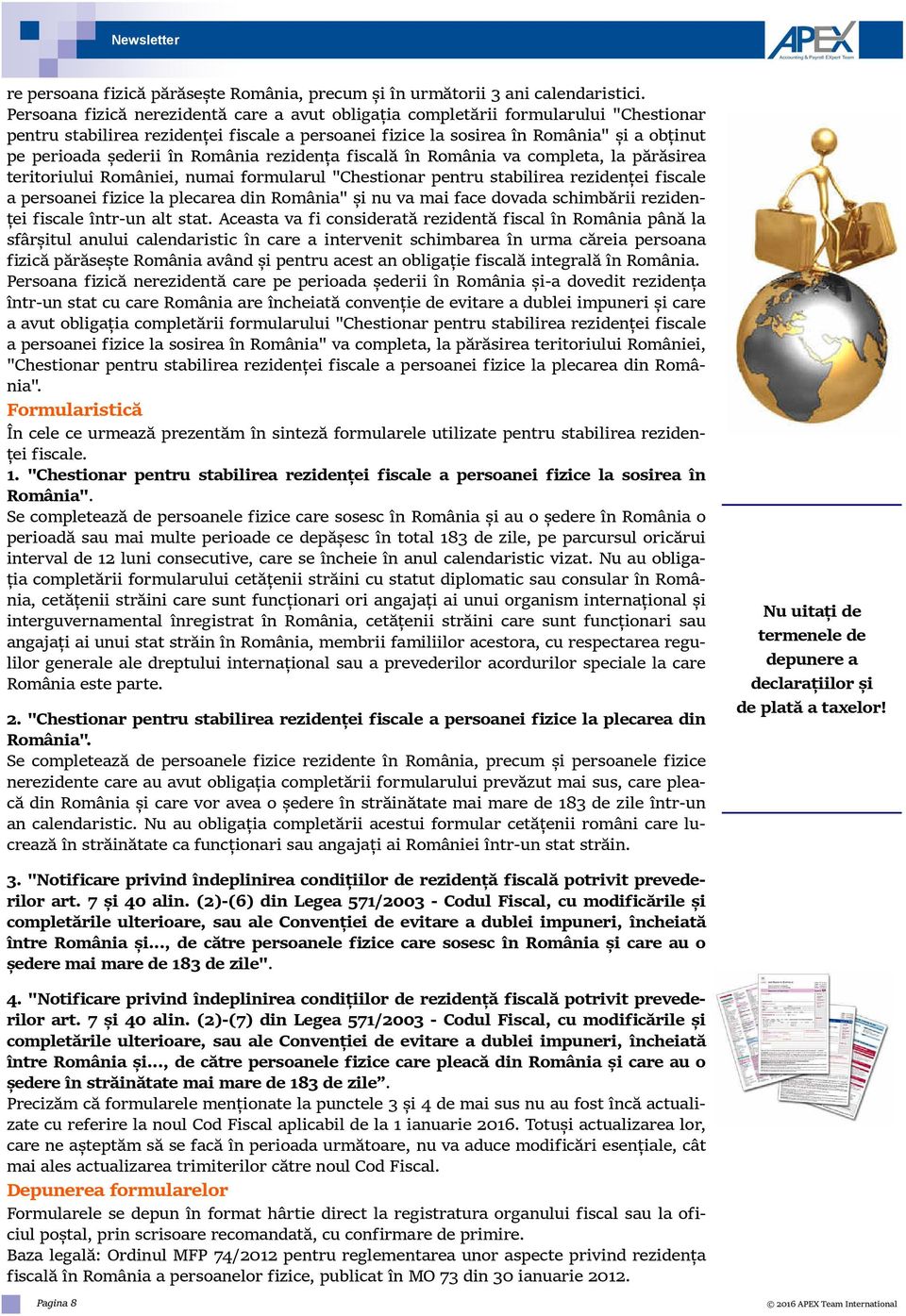 în România rezidența fiscală în România va completa, la părăsirea teritoriului României, numai formularul "Chestionar pentru stabilirea rezidenței fiscale a persoanei fizice la plecarea din România"