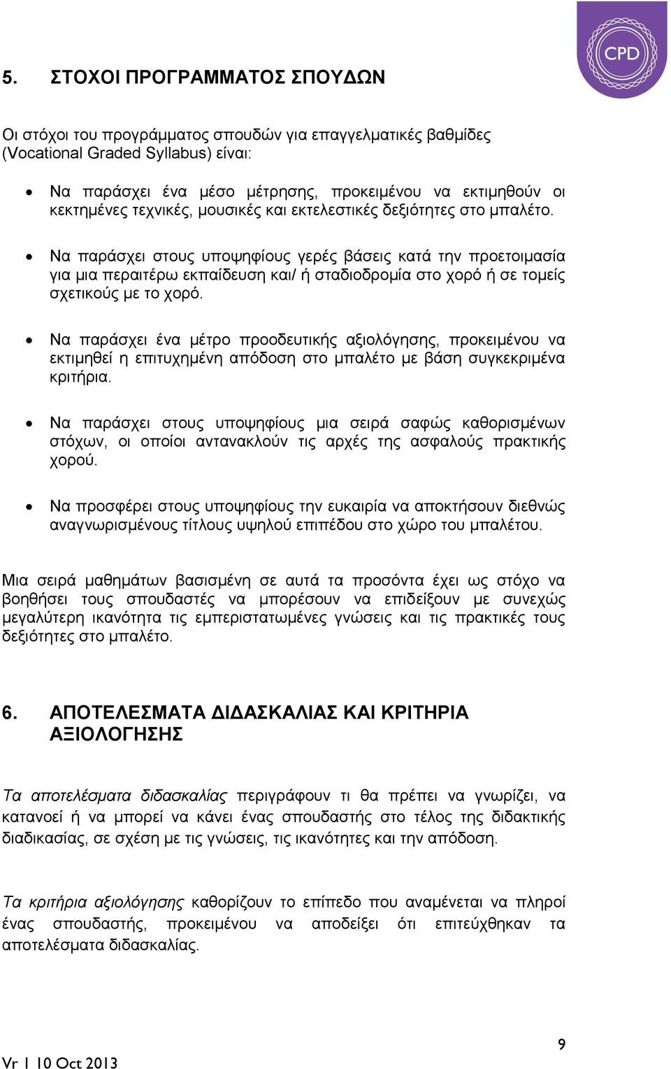 Να παράσχει στους υποψηφίους γερές βάσεις κατά την προετοιμασία για μια περαιτέρω εκπαίδευση και/ ή σταδιοδρομία στο χορό ή σε τομείς σχετικούς με το χορό.