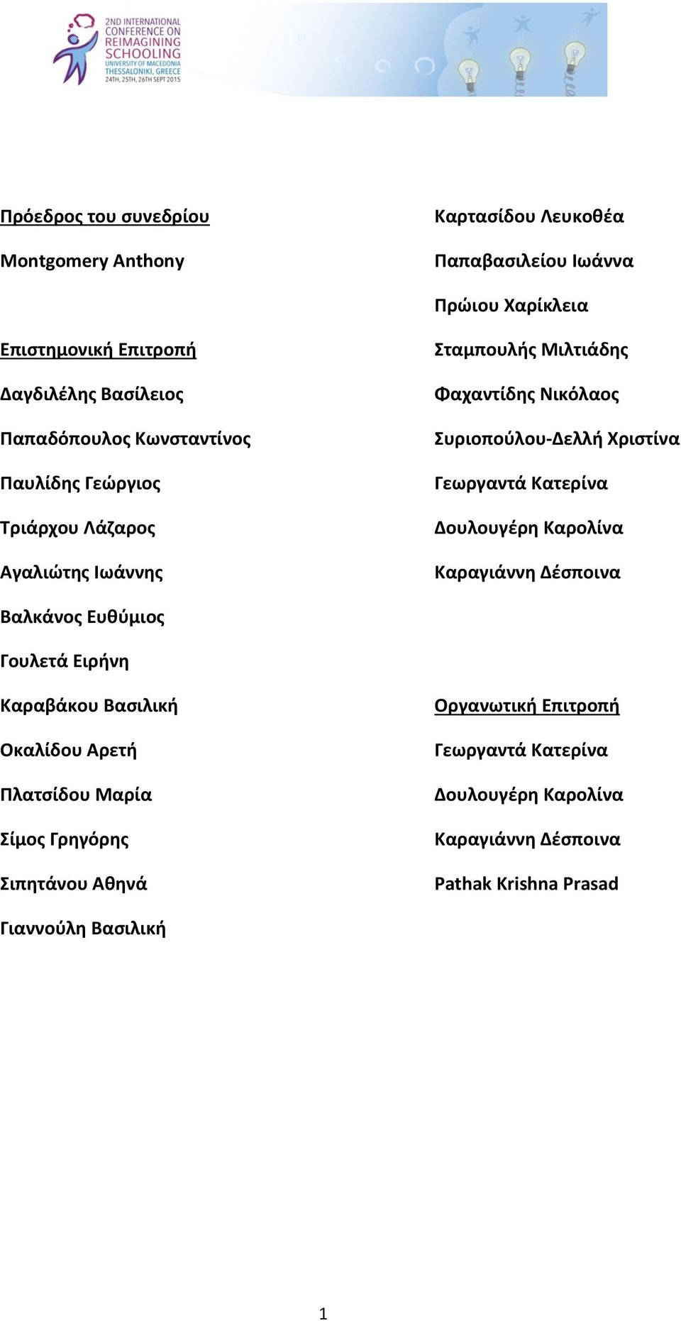 Χριστίνα Γεωργαντά Κατερίνα Δουλουγέρη Καρολίνα Καραγιάννη Δέσποινα Βαλκάνος Ευθύμιος Γουλετά Ειρήνη Καραβάκου Βασιλική Οκαλίδου Αρετή Πλατσίδου