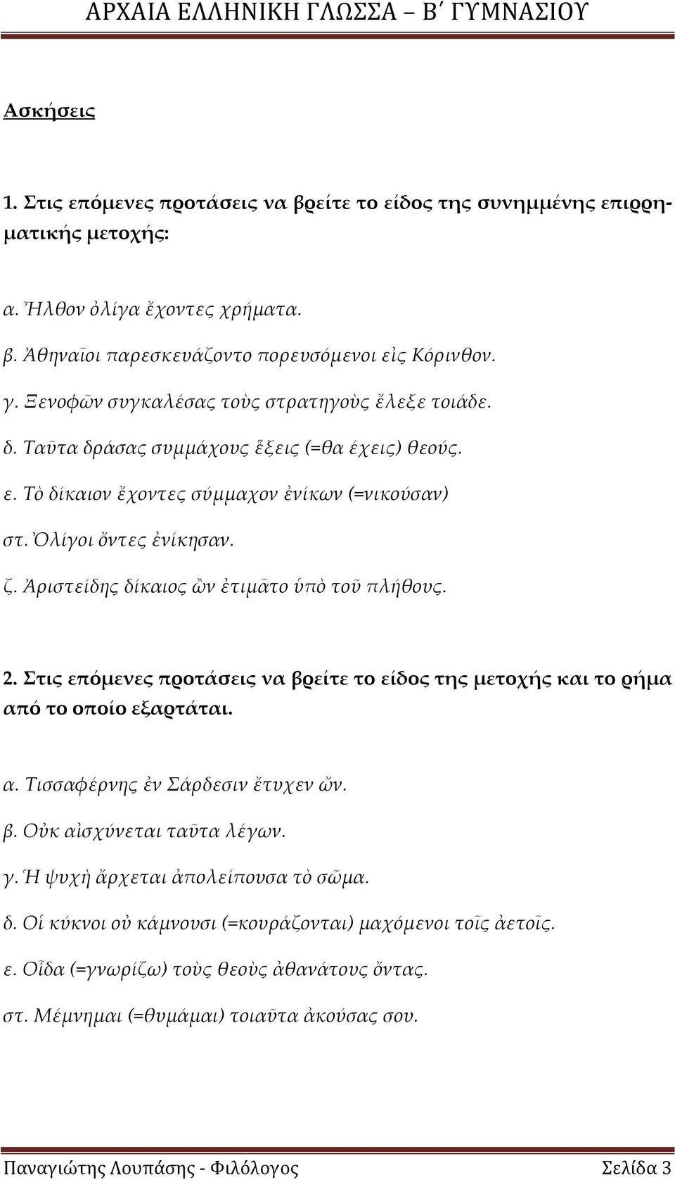 Ἀριστείδης δίκαιος ὢν ἐτιμᾶτο ὑπὸ τοῦ πλήθους. 2. τις επόμενες προτάσεις να βρείτε το είδος της μετοχής και το ρήμα από το οποίο εξαρτάται. α. Τισσαφέρνης ἐν Σάρδεσιν ἔτυχεν ὤν. β. Οὐκ αἰσχύνεται ταῦτα λέγων.