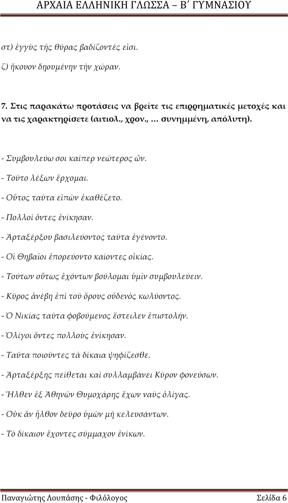 - Τούτων οὕτως ἐχόντων βούλομαι ὑμῖν συμβουλεύειν. - Κῦρος ἀνέβη ἐπὶ τοῦ ὄρους οὐδενὸς κωλύοντος. - Ὁ Νικίας ταῦτα φοβούμενος ἔστειλεν ἐπιστολήν. - Ὀλίγοι ὄντες πολλοὺς ἐνίκησαν.