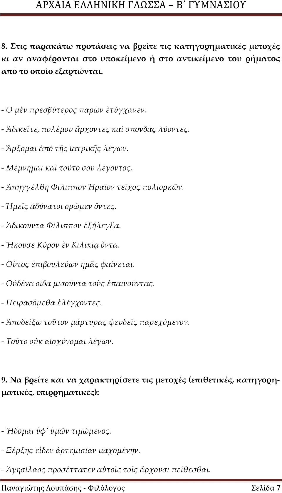 - Ἀδικοῦντα Φίλιππον ἐξήλεγξα. - Ἤκουσε Κῦρον ἐν Κιλικίᾳ ὄντα. - Οὗτος ἐπιβουλεύων ἡμᾶς φαίνεται. - Οὐδένα οἶδα μισοῦντα τοὺς ἐπαινοῦντας. - Πειρασόμεθα ἐλέγχοντες.