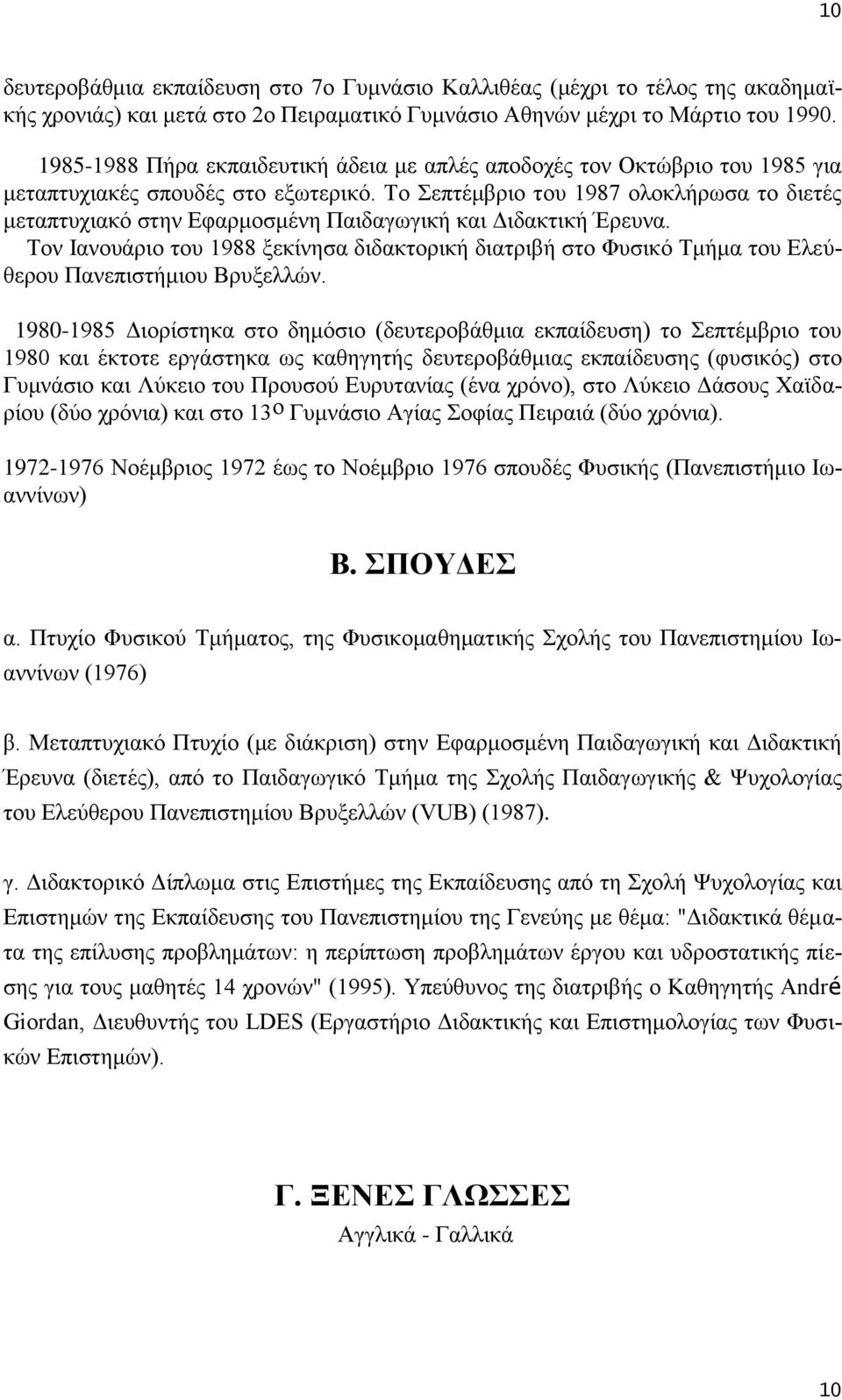 Το Σεπτέμβριο του 1987 ολοκλήρωσα το διετές μεταπτυχιακό στην Εφαρμοσμένη Παιδαγωγική και Διδακτική Έρευνα.