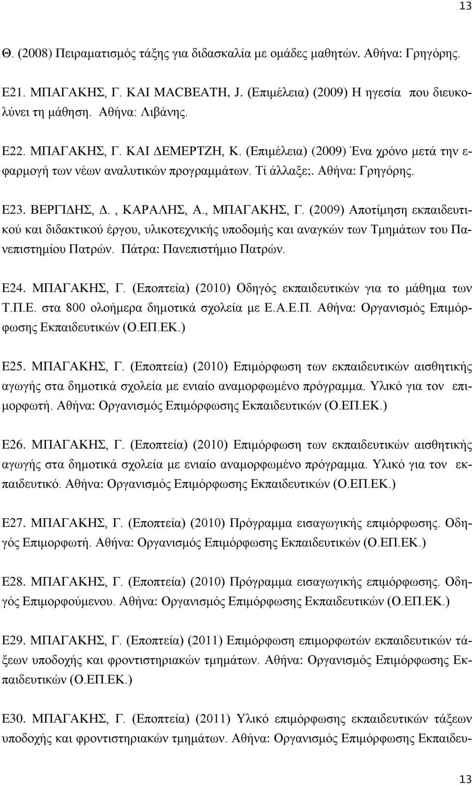 (2009) Αποτίμηση εκπαιδευτικού και διδακτικού έργου, υλικοτεχνικής υποδομής και αναγκών των Τμημάτων του Πανεπιστημίου Πατρών. Πάτρα: Πανεπιστήμιο Πατρών. E24. ΜΠΑΓΑΚΗΣ, Γ.