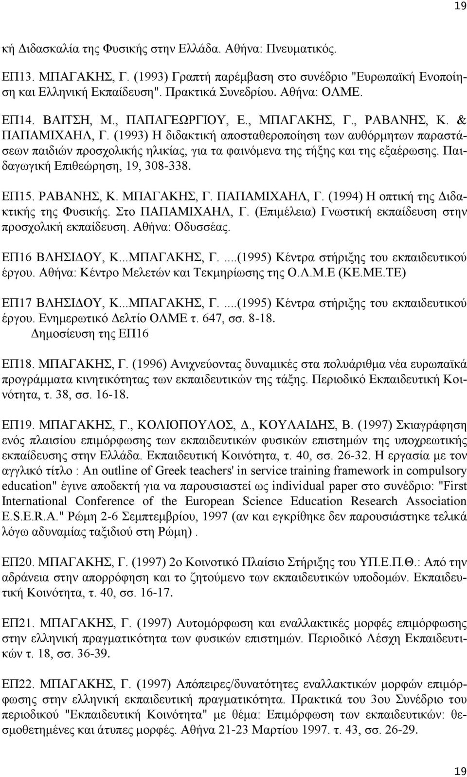 (1993) Η διδακτική αποσταθεροποίηση των αυθόρμητων παραστάσεων παιδιών προσχολικής ηλικίας, για τα φαινόμενα της τήξης και της εξαέρωσης. Παιδαγωγική Επιθεώρηση, 19, 308-338. EΠ15. PABANHΣ, Κ.