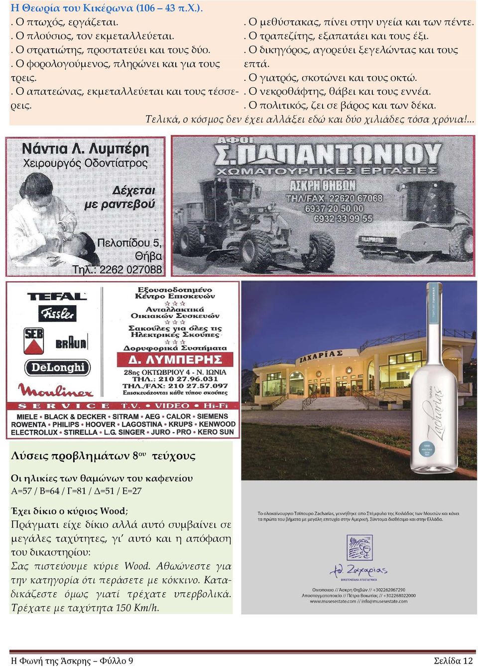 . Ο απατεώνας, εκμεταλλεύεται και τους τέσσερεις.. Ο πολιτικός, ζει σε βάρος και των δέκα.. Ο νεκροθάφτης, θάβει και τους εννέα. Τελικά, ο κόσμος δεν έχει αλλάξει εδώ και δύο χιλιάδες τόσα χρόνια!