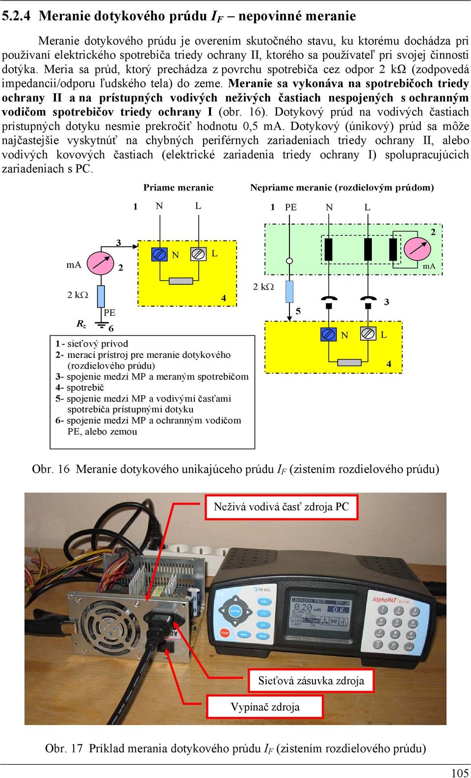 používateľ pri svojej činnosti dotýka. Meria sa prúd, ktorý prechádza z povrchu spotrebiča cez odpor 2 kω (zodpovedá impedancii/odporu ľudského tela) do zeme.