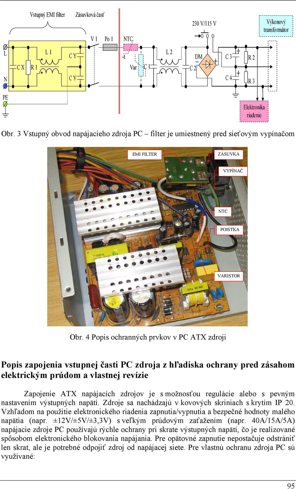 4 Popis ochranných prvkov v PC ATX zdroji Popis zapojenia vstupnej časti PC zdroja z hľadiska ochrany pred zásahom elektrickým prúdom a vlastnej revízie Zapojenie ATX napájacích zdrojov je s